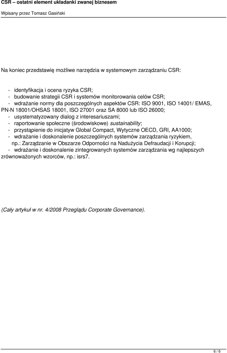 (środowiskowe) sustainability; - przystąpienie do inicjatyw Global Compact, Wytyczne OECD, GRI, AA1000; - wdrażanie i doskonalenie poszczególnych systemów zarządzania ryzykiem, np.