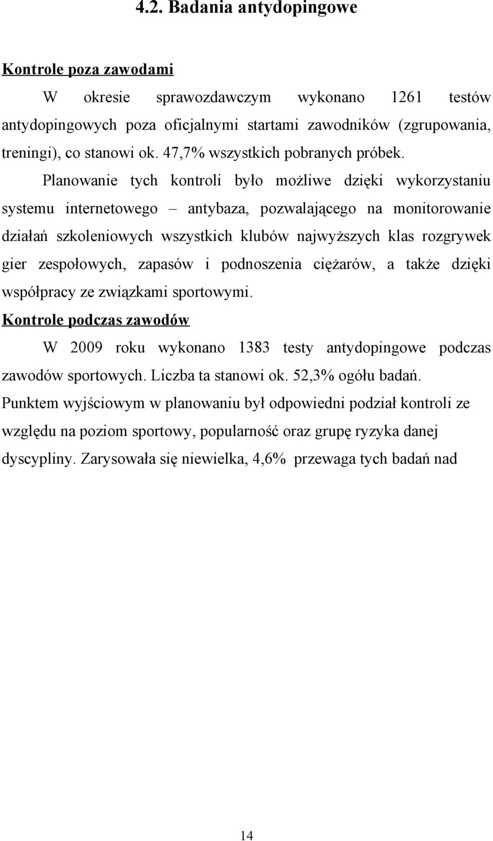 Planowanie tych kontroli było możliwe dzięki wykorzystaniu systemu internetowego antybaza, pozwalającego na monitorowanie działań szkoleniowych wszystkich klubów najwyższych klas rozgrywek gier