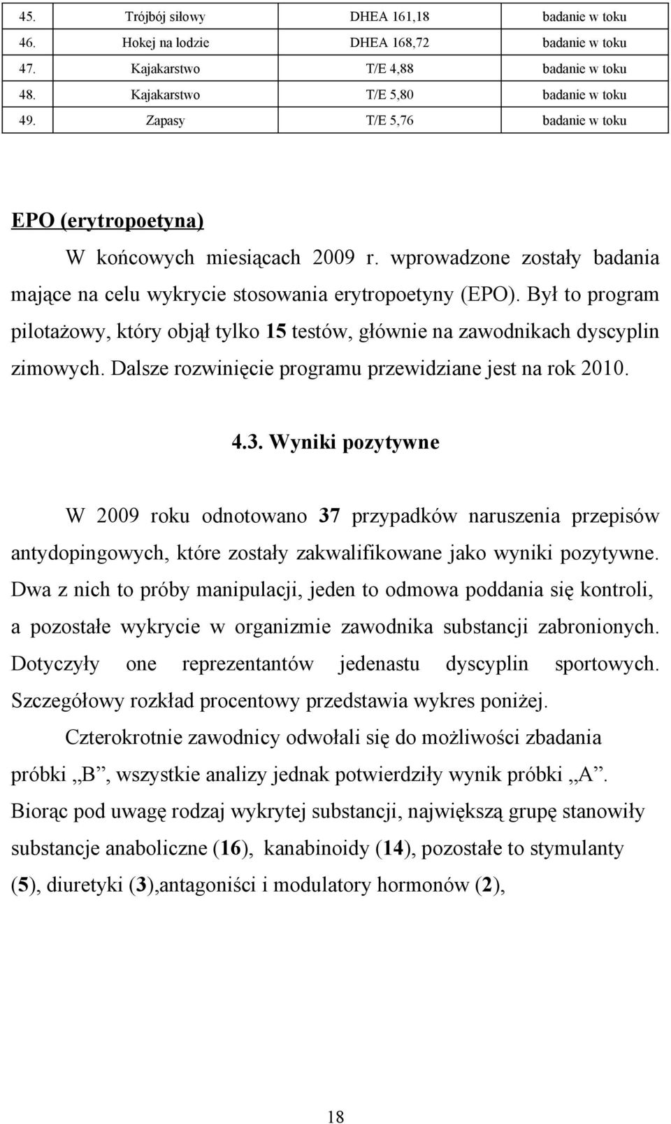 Był to program pilotażowy, który objął tylko 15 testów, głównie na zawodnikach dyscyplin zimowych. Dalsze rozwinięcie programu przewidziane jest na rok 2010. 4.3.