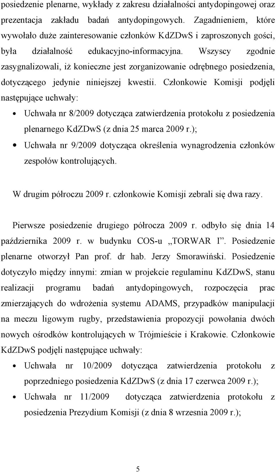 Wszyscy zgodnie zasygnalizowali, iż konieczne jest zorganizowanie odrębnego posiedzenia, dotyczącego jedynie niniejszej kwestii.