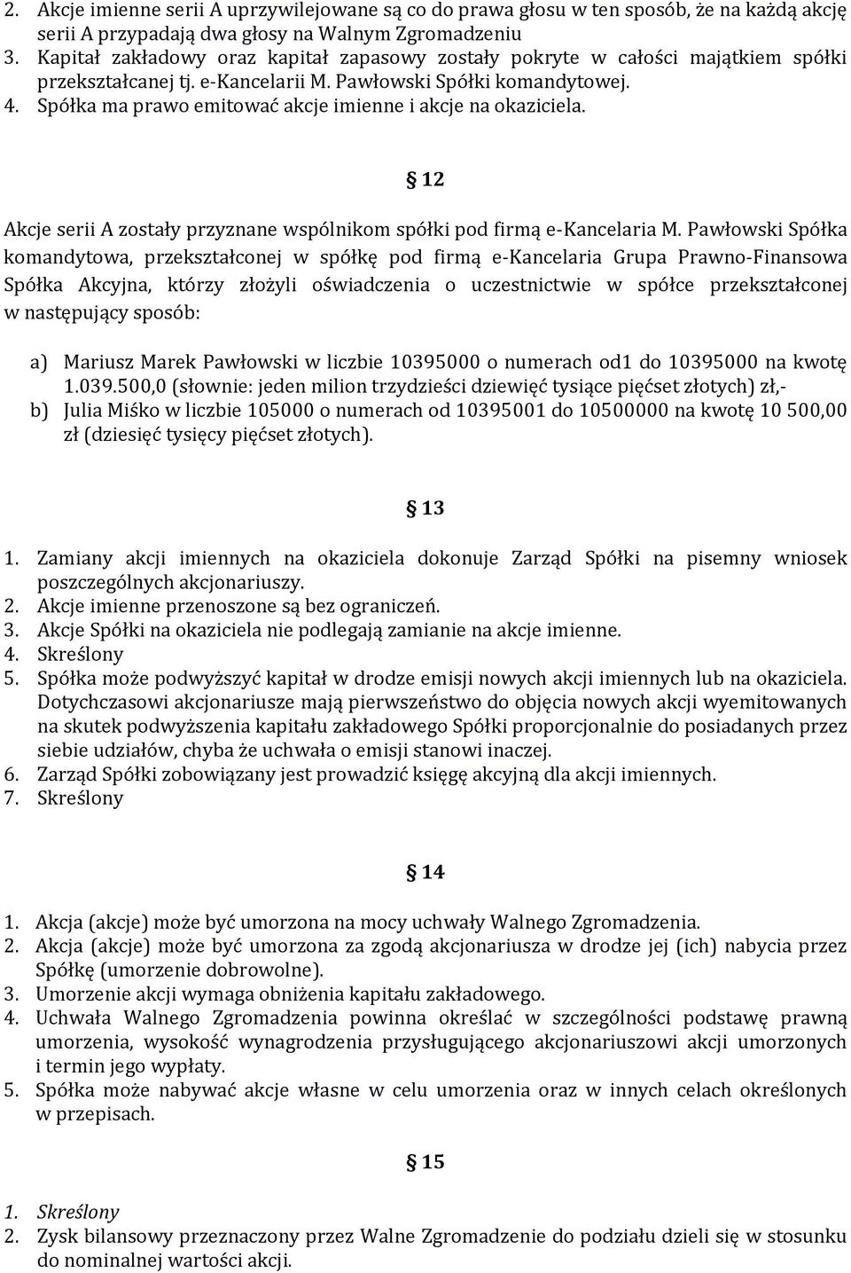 Spółka ma prawo emitować akcje imienne i akcje na okaziciela. 12 Akcje serii A zostały przyznane wspólnikom spółki pod firmą e-kancelaria M.