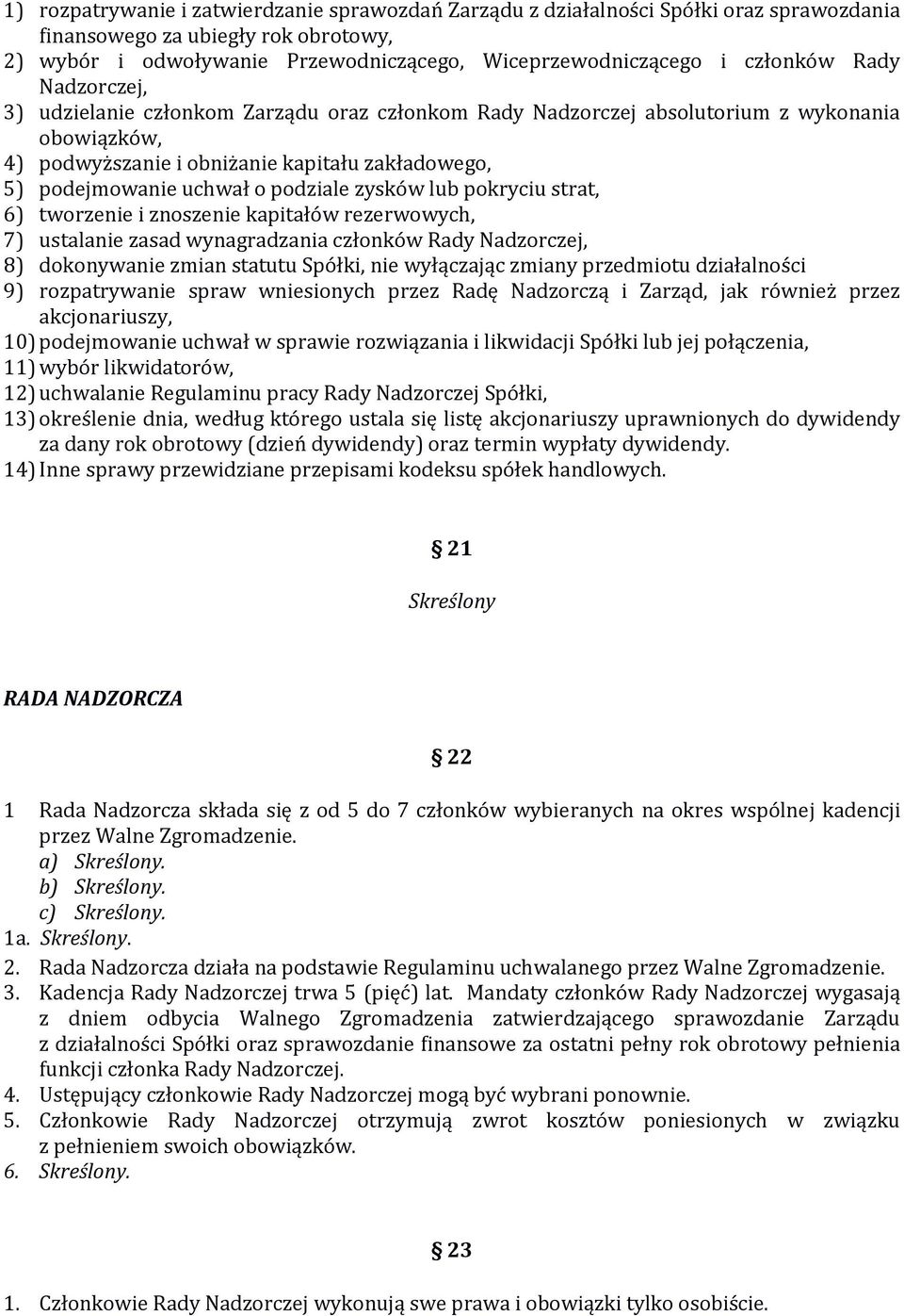 podziale zysków lub pokryciu strat, 6) tworzenie i znoszenie kapitałów rezerwowych, 7) ustalanie zasad wynagradzania członków Rady Nadzorczej, 8) dokonywanie zmian statutu Spółki, nie wyłączając