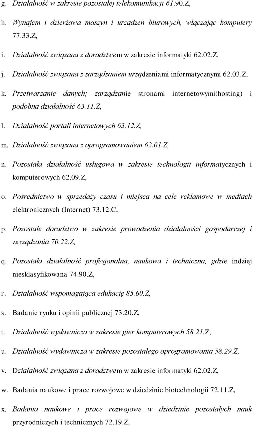 Przetwarzanie danych; zarządzanie stronami internetowymi(hosting) i podobna działalność 63.11.Z, l. Działalność portali internetowych 63.12.Z, m. Działalność związana z oprogramowaniem 62.01.Z, n.