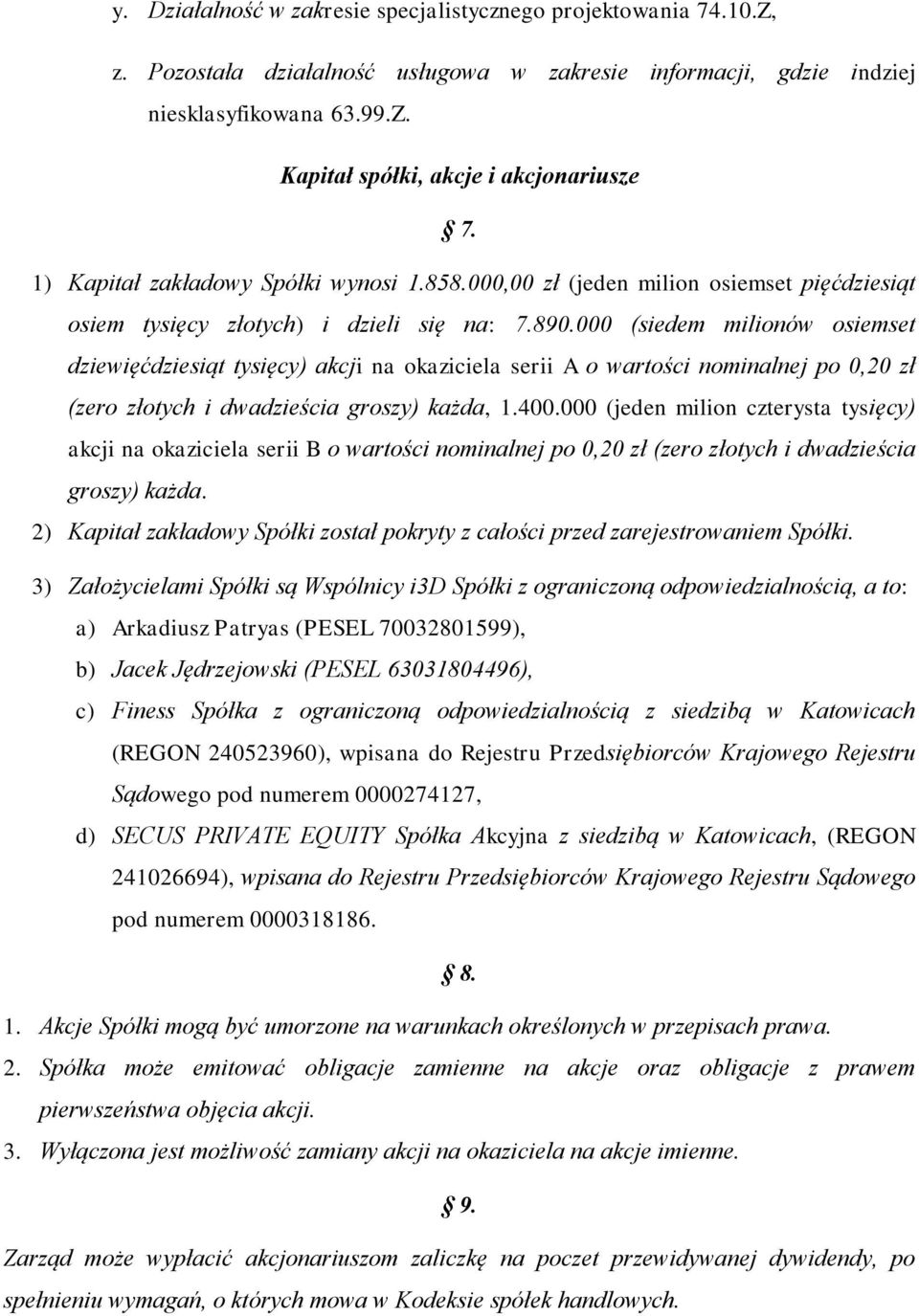 000 (siedem milionów osiemset dziewięćdziesiąt tysięcy) akcji na okaziciela serii A o wartości nominalnej po 0,20 zł (zero złotych i dwadzieścia groszy) każda, 1.400.