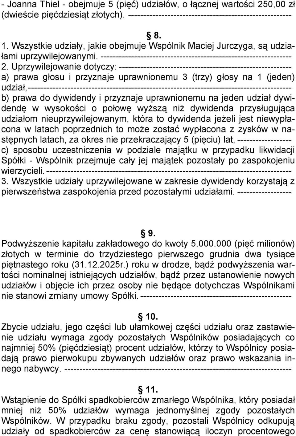 Uprzywilejowanie dotyczy: --------------------------------------------------------- a) prawa głosu i przyznaje uprawnionemu 3 (trzy) głosy na 1 (jeden) udział,