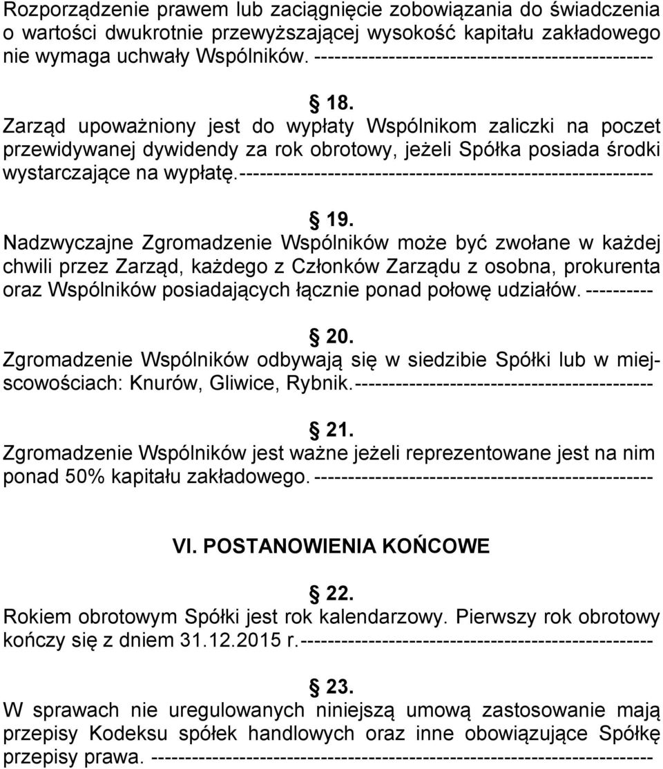 Zarząd upoważniony jest do wypłaty Wspólnikom zaliczki na poczet przewidywanej dywidendy za rok obrotowy, jeżeli Spółka posiada środki wystarczające na wypłatę.