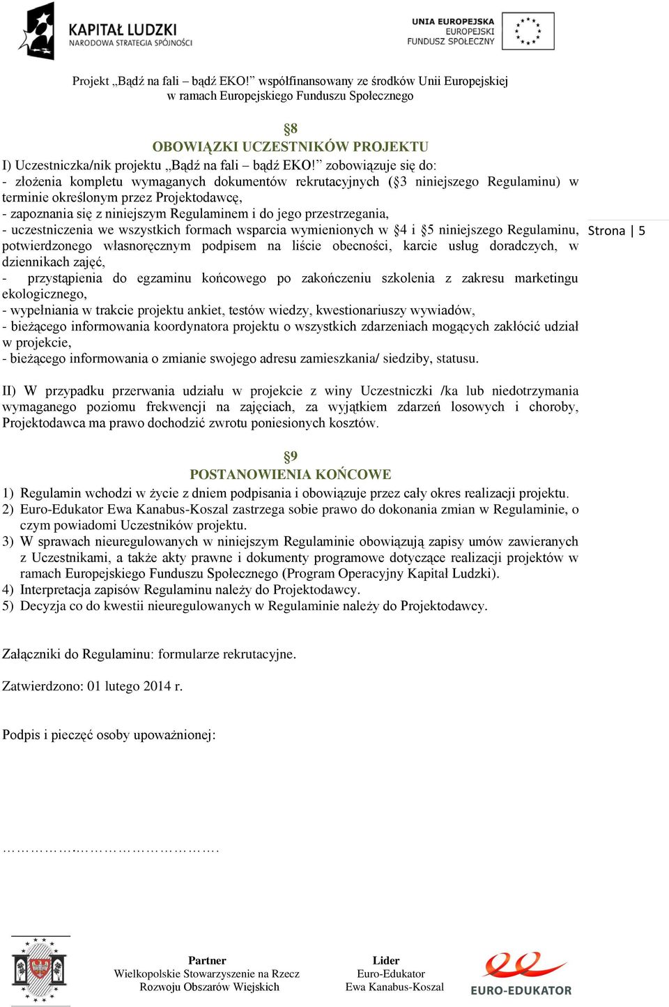 przestrzegania, - uczestniczenia we wszystkich formach wsparcia wymienionych w 4 i 5 niniejszego Regulaminu, potwierdzonego własnoręcznym podpisem na liście obecności, karcie usług doradczych, w