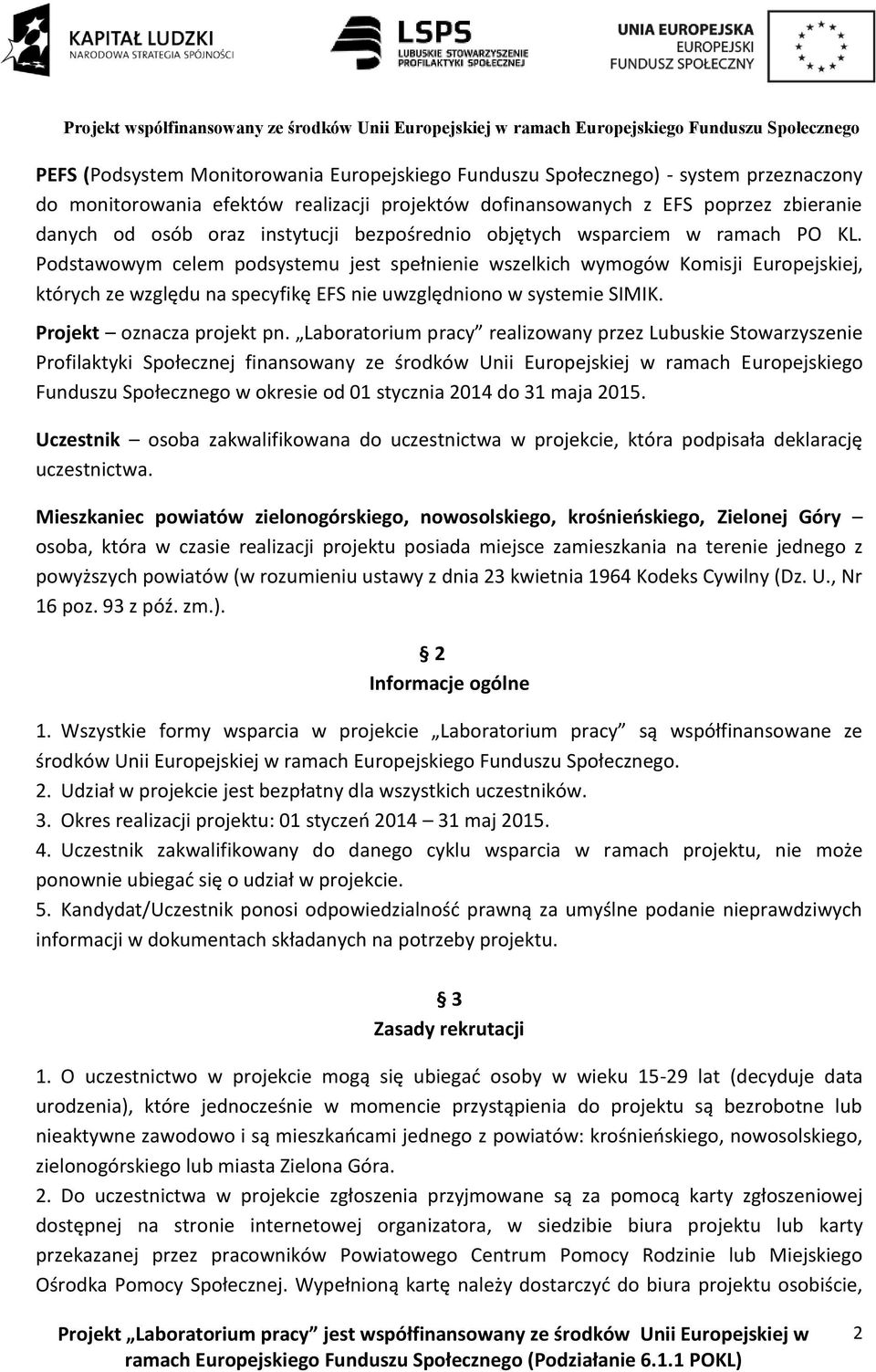 Podstawowym celem podsystemu jest spełnienie wszelkich wymogów Komisji Europejskiej, których ze względu na specyfikę EFS nie uwzględniono w systemie SIMIK. Projekt oznacza projekt pn.