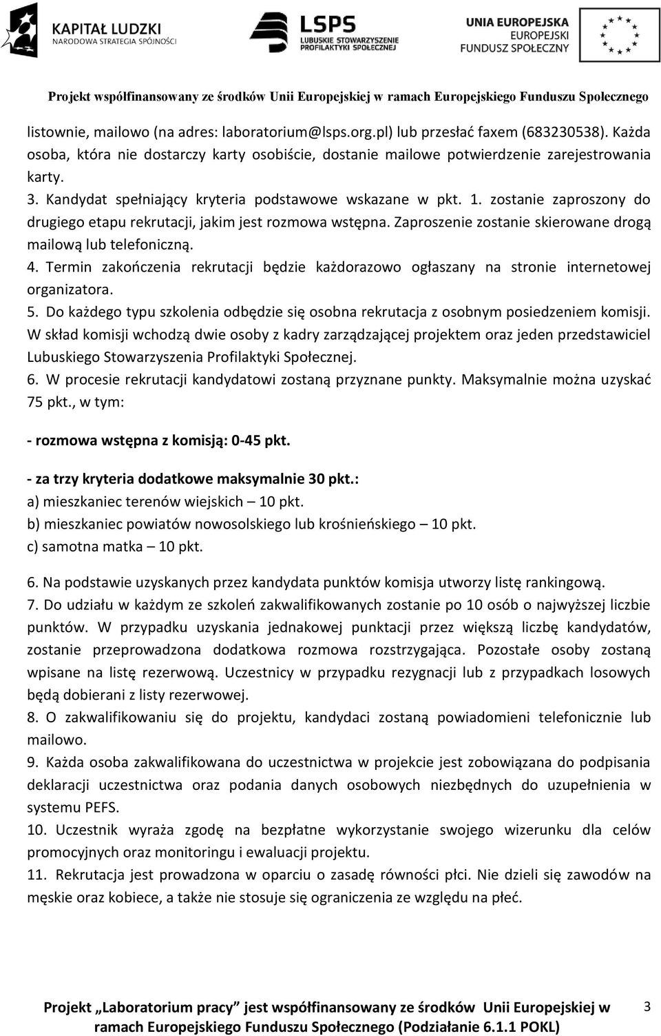 Zaproszenie zostanie skierowane drogą mailową lub telefoniczną. 4. Termin zakończenia rekrutacji będzie każdorazowo ogłaszany na stronie internetowej organizatora. 5.
