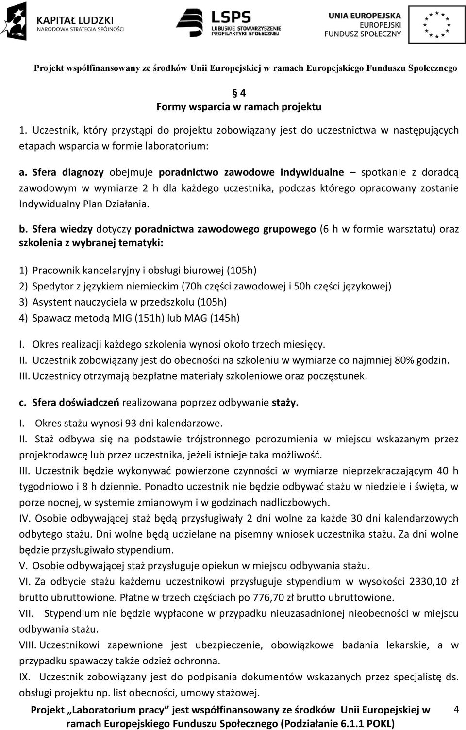 Sfera wiedzy dotyczy poradnictwa zawodowego grupowego (6 h w formie warsztatu) oraz szkolenia z wybranej tematyki: 1) Pracownik kancelaryjny i obsługi biurowej (105h) 2) Spedytor z językiem