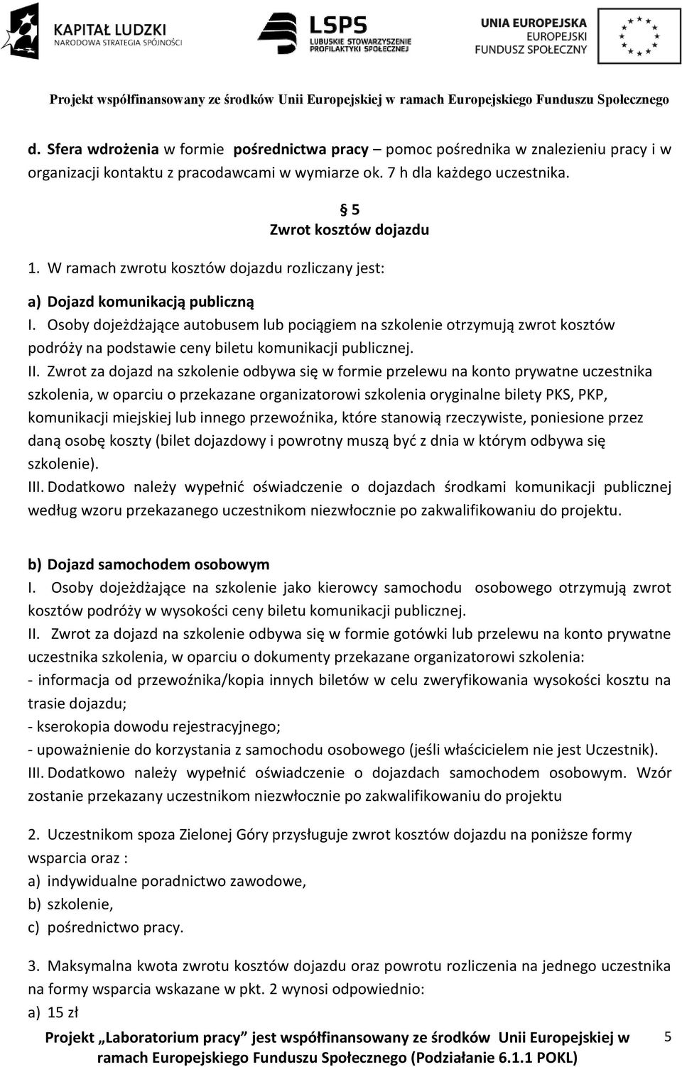 Osoby dojeżdżające autobusem lub pociągiem na szkolenie otrzymują zwrot kosztów podróży na podstawie ceny biletu komunikacji publicznej. II.