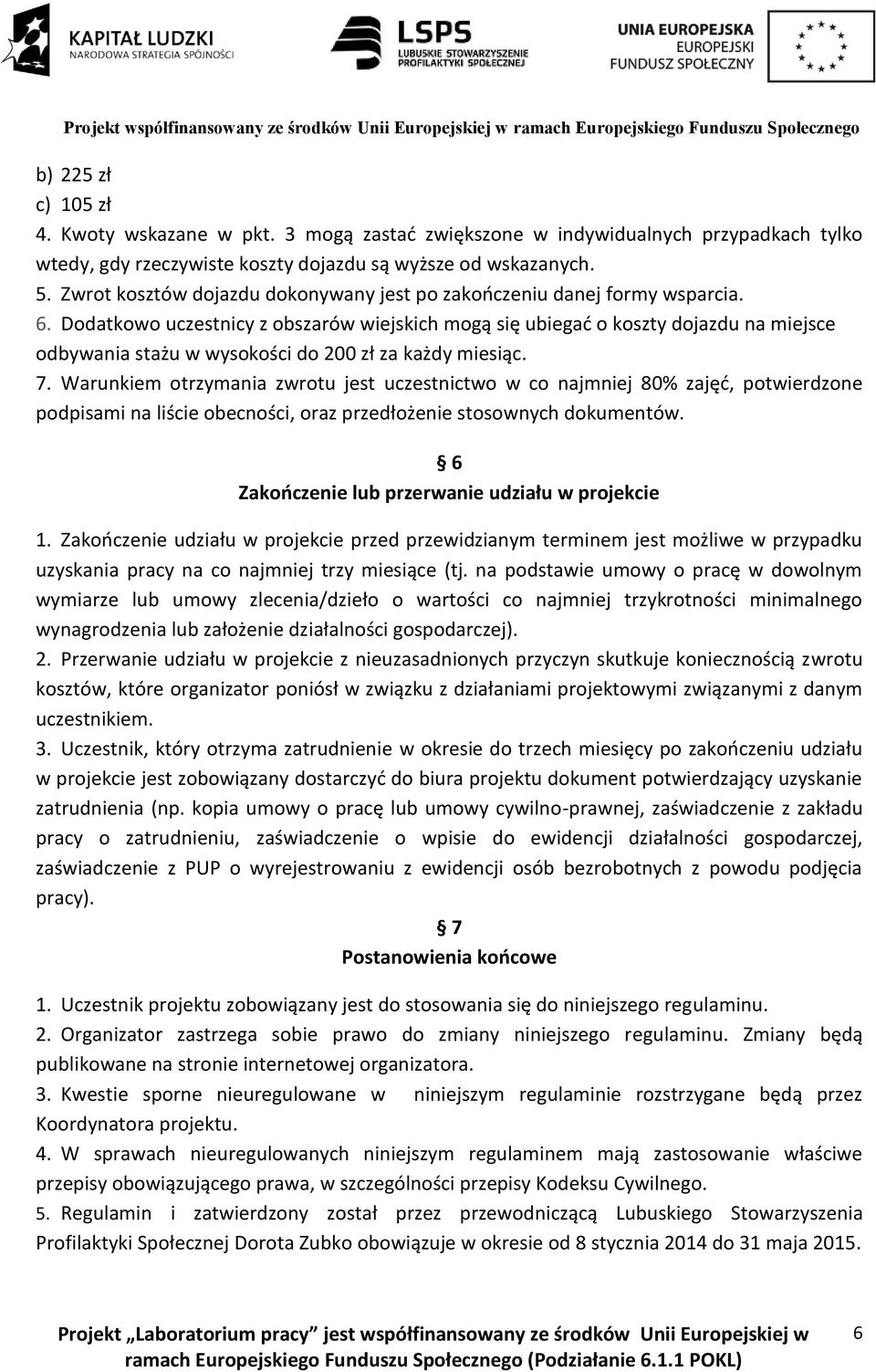 Dodatkowo uczestnicy z obszarów wiejskich mogą się ubiegać o koszty dojazdu na miejsce odbywania stażu w wysokości do 200 zł za każdy miesiąc. 7.