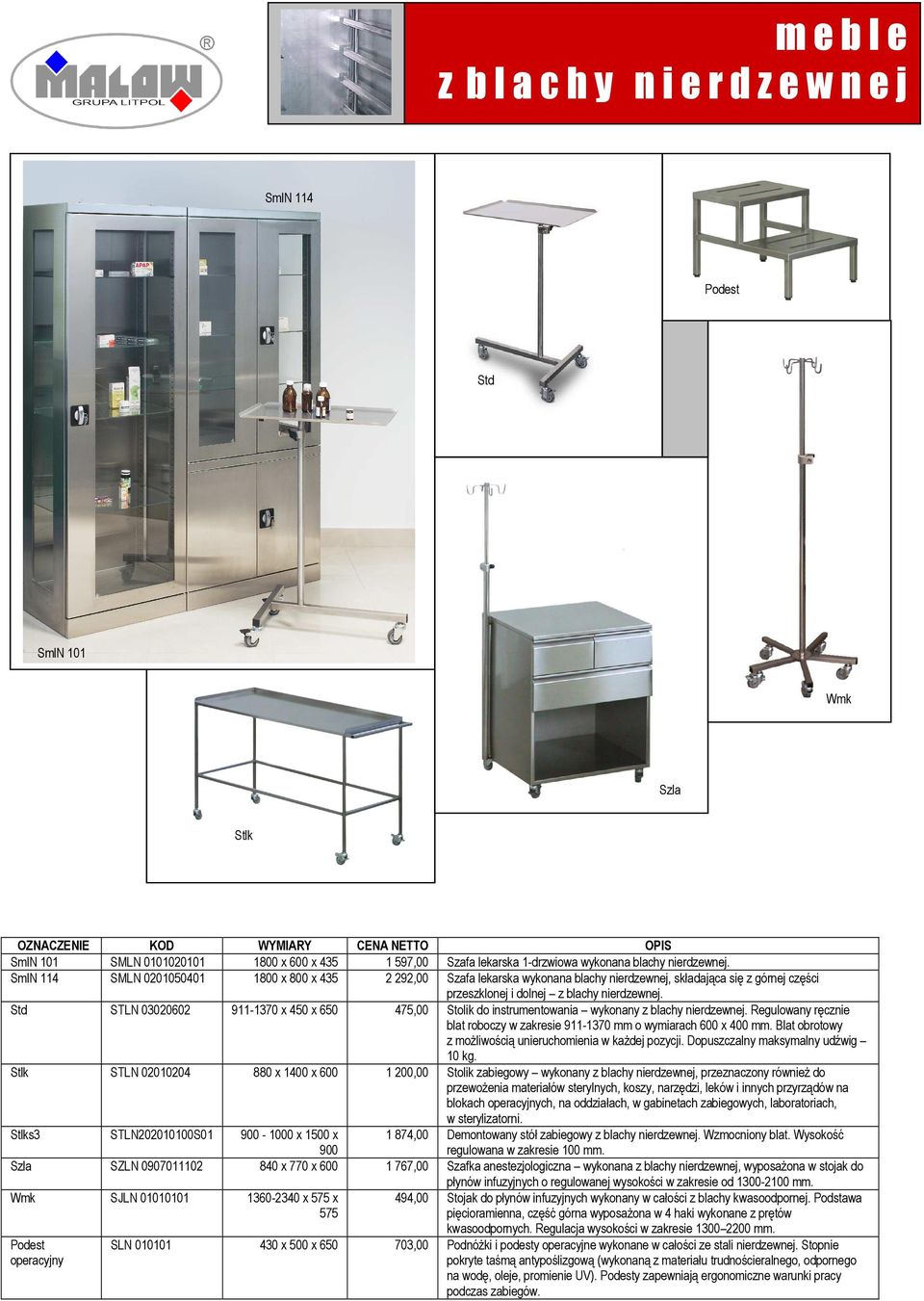 Std STLN 03020602 911-1370 x 450 x 650 475,00 Stolik do instrumentowania wykonany z blachy nierdzewnej. Regulowany ręcznie blat roboczy w zakresie 911-1370 mm o wymiarach 600 x 400 mm.