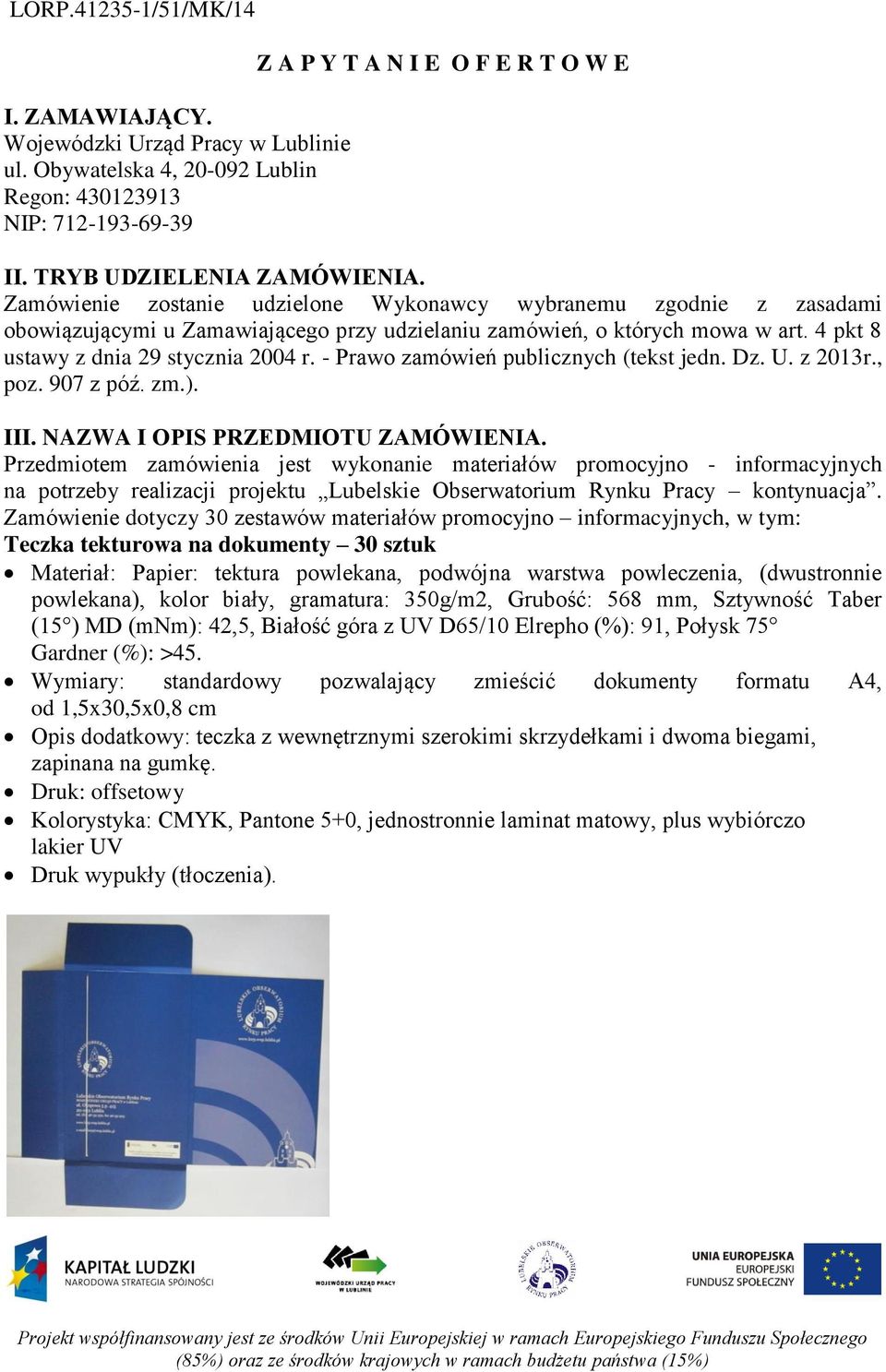 4 pkt 8 ustawy z dnia 29 stycznia 2004 r. - Prawo zamówień publicznych (tekst jedn. Dz. U. z 2013r., poz. 907 z póź. zm.). III. NAZWA I OPIS PRZEDMIOTU ZAMÓWIENIA.