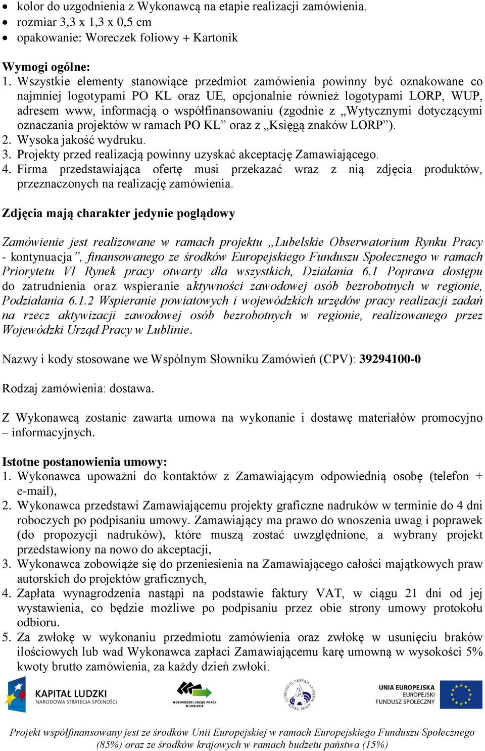 (zgodnie z Wytycznymi dotyczącymi oznaczania projektów w ramach PO KL oraz z Księgą znaków LORP ). 2. Wysoka jakość wydruku. 3. Projekty przed realizacją powinny uzyskać akceptację Zamawiającego. 4.