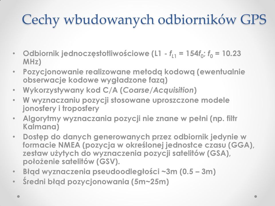 pozycji stosowane uproszczone modele jonosfery i troposfery Algorytmy wyznaczania pozycji nie znane w pełni (np.