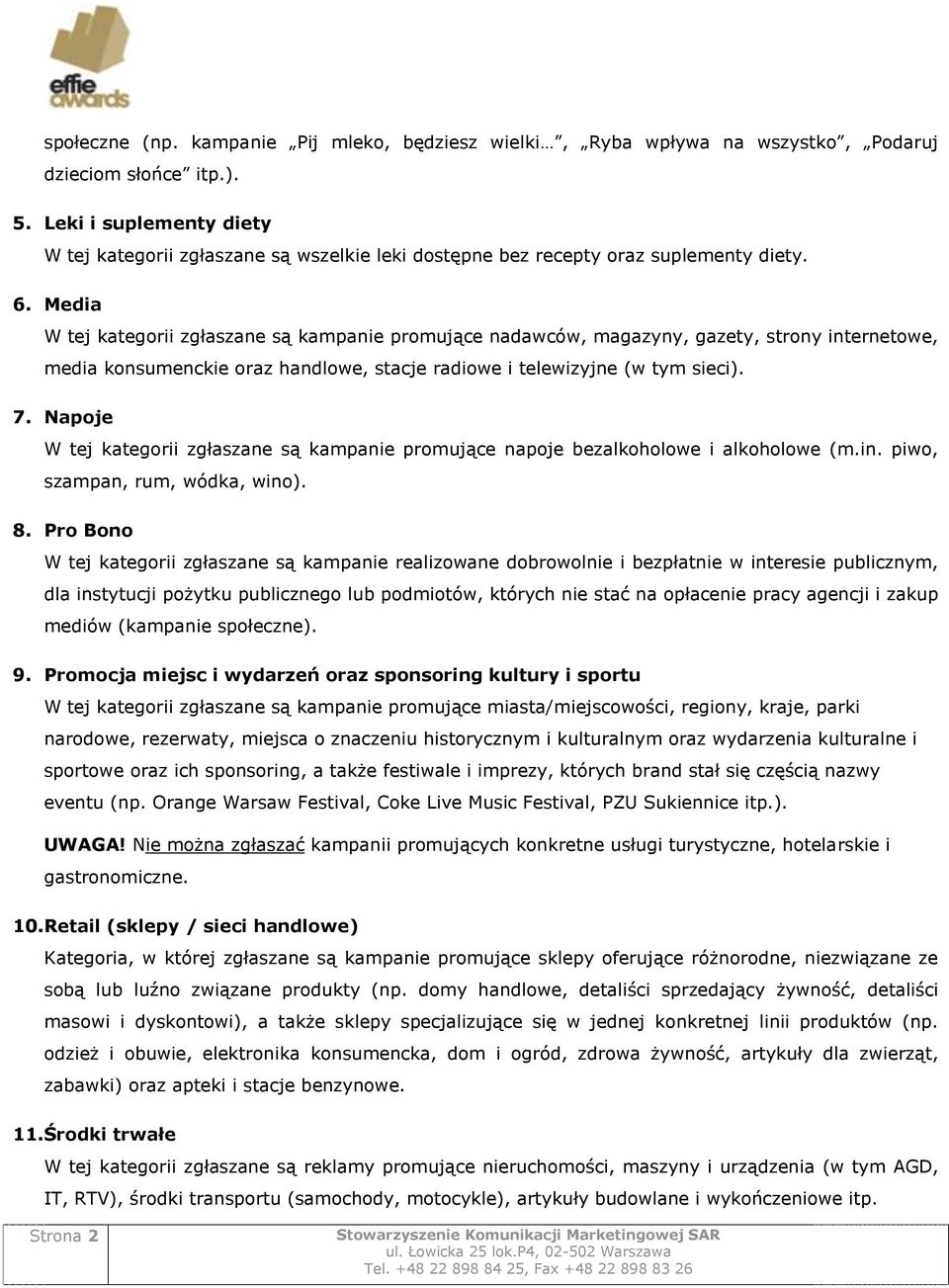 Media W tej kategorii zgłaszane są kampanie promujące nadawców, magazyny, gazety, strony internetowe, media konsumenckie oraz handlowe, stacje radiowe i telewizyjne (w tym sieci). 7.