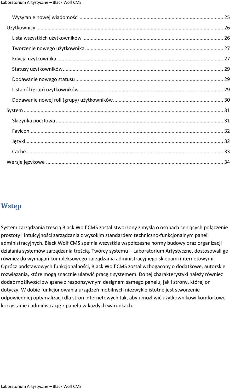 .. 34 Wstęp System zarządzania treścią Black Wolf CMS został stworzony z myślą o osobach ceniących połączenie prostoty i intuicyjności zarządzania z wysokim standardem techniczno-funkcjonalnym paneli