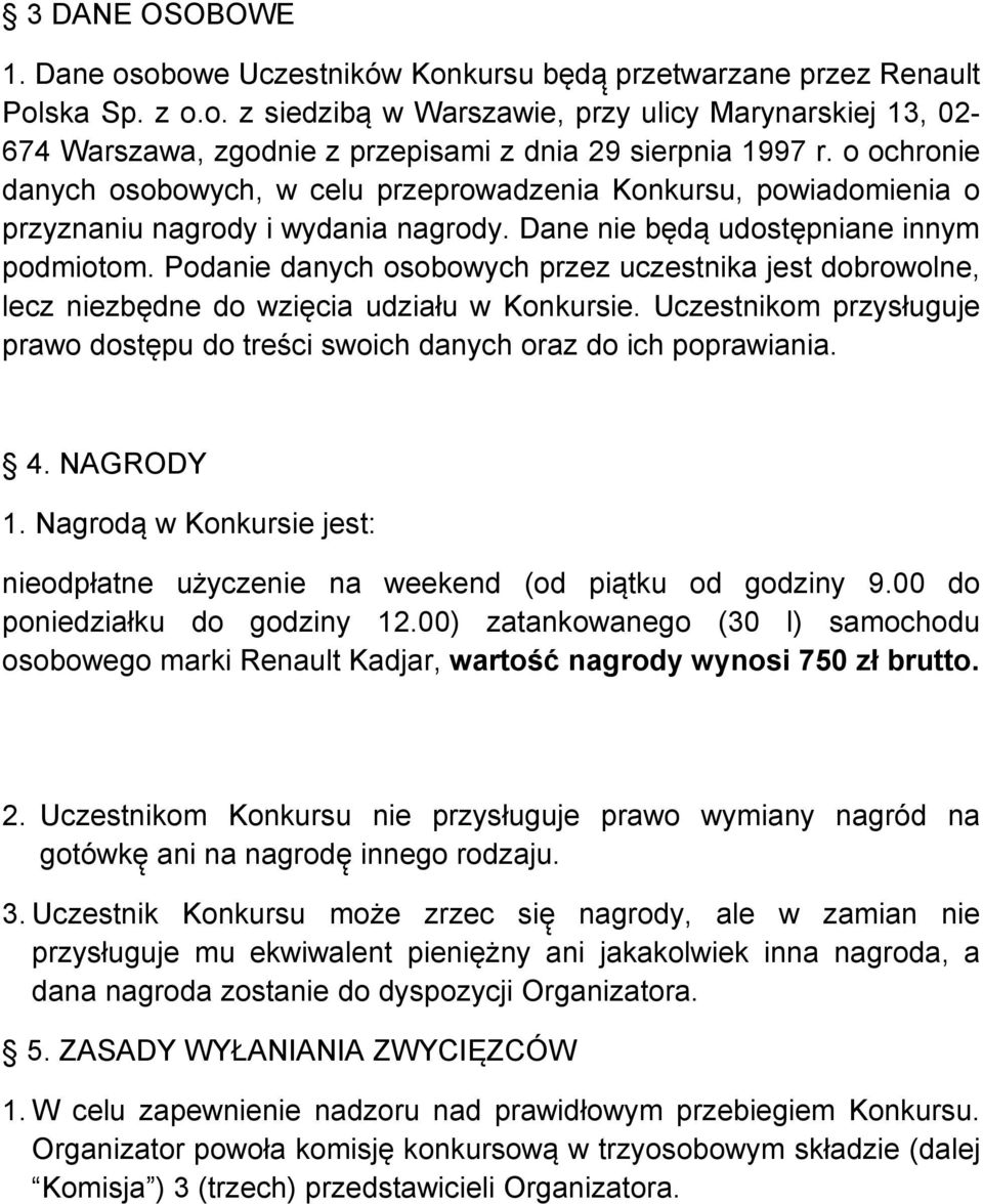 Podanie danych osobowych przez uczestnika jest dobrowolne, lecz niezbędne do wzięcia udziału w Konkursie. Uczestnikom przysługuje prawo dostępu do treści swoich danych oraz do ich poprawiania. 4.