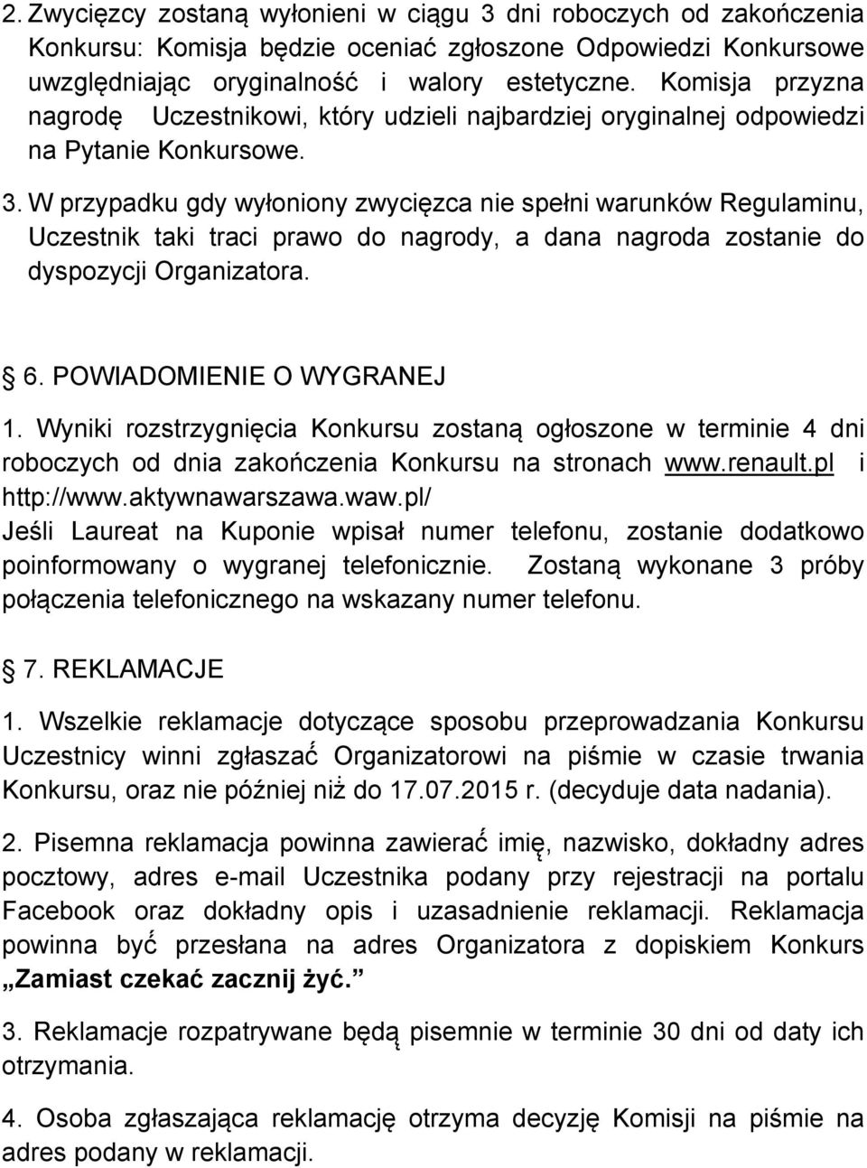 W przypadku gdy wyłoniony zwycięzca nie spełni warunków Regulaminu, Uczestnik taki traci prawo do nagrody, a dana nagroda zostanie do dyspozycji Organizatora. 6. POWIADOMIENIE O WYGRANEJ 1.