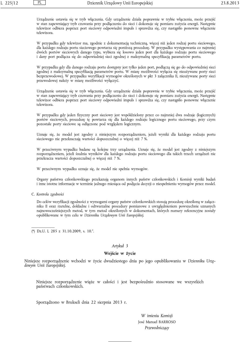 Następnie telewizor odbiera poprzez port sieciowy odpowiedni impuls i sprawdza się, czy nastąpiło ponowne włączenie telewizora.