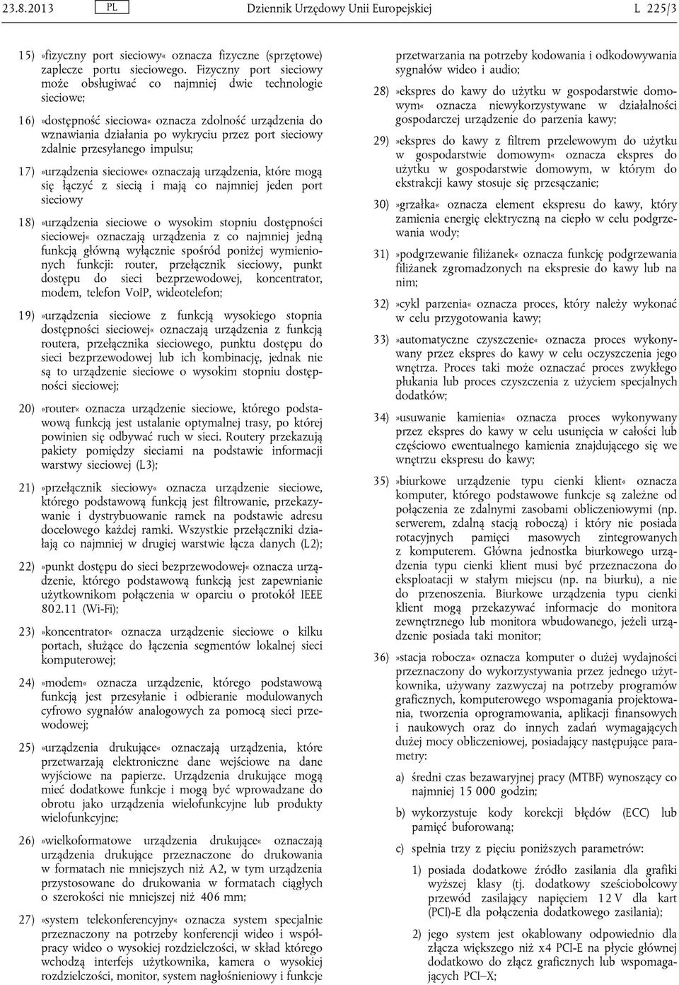 przesyłanego impulsu; 17)»urządzenia sieciowe«oznaczają urządzenia, które mogą się łączyć z siecią i mają co najmniej jeden port sieciowy 18)»urządzenia sieciowe o wysokim stopniu dostępności
