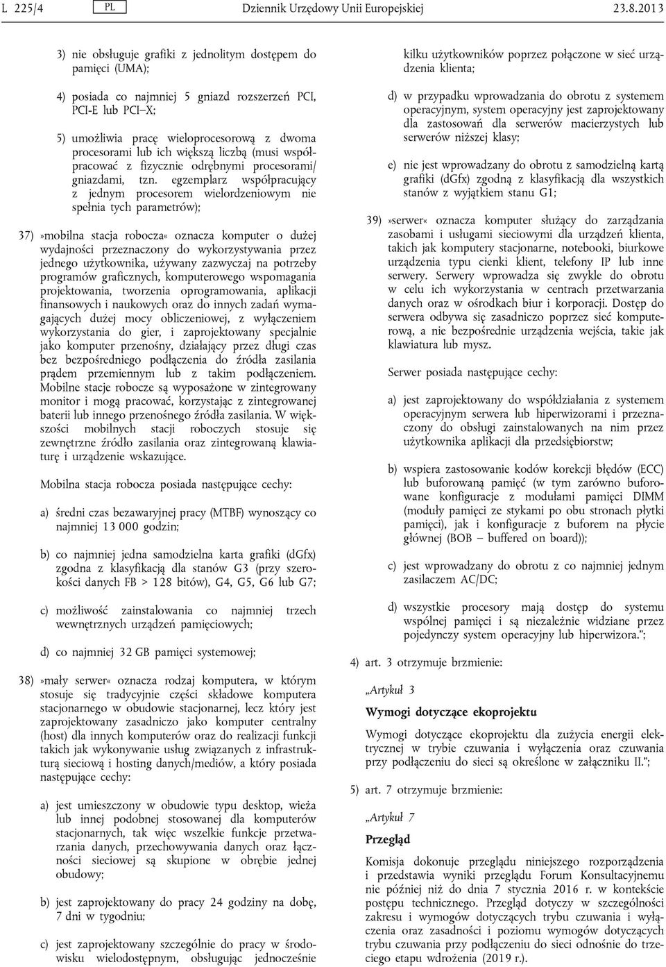 większą liczbą (musi współpracować z fizycznie odrębnymi procesorami/ gniazdami, tzn.