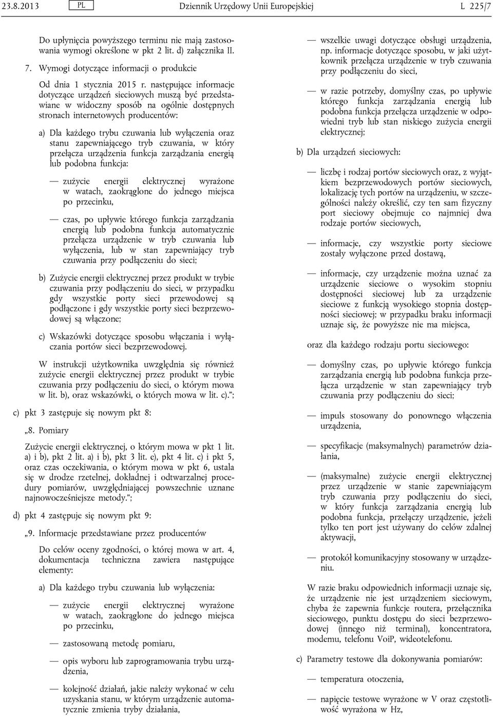 następujące informacje dotyczące urządzeń sieciowych muszą być przedstawiane w widoczny sposób na ogólnie dostępnych stronach internetowych producentów: a) Dla każdego trybu czuwania lub wyłączenia