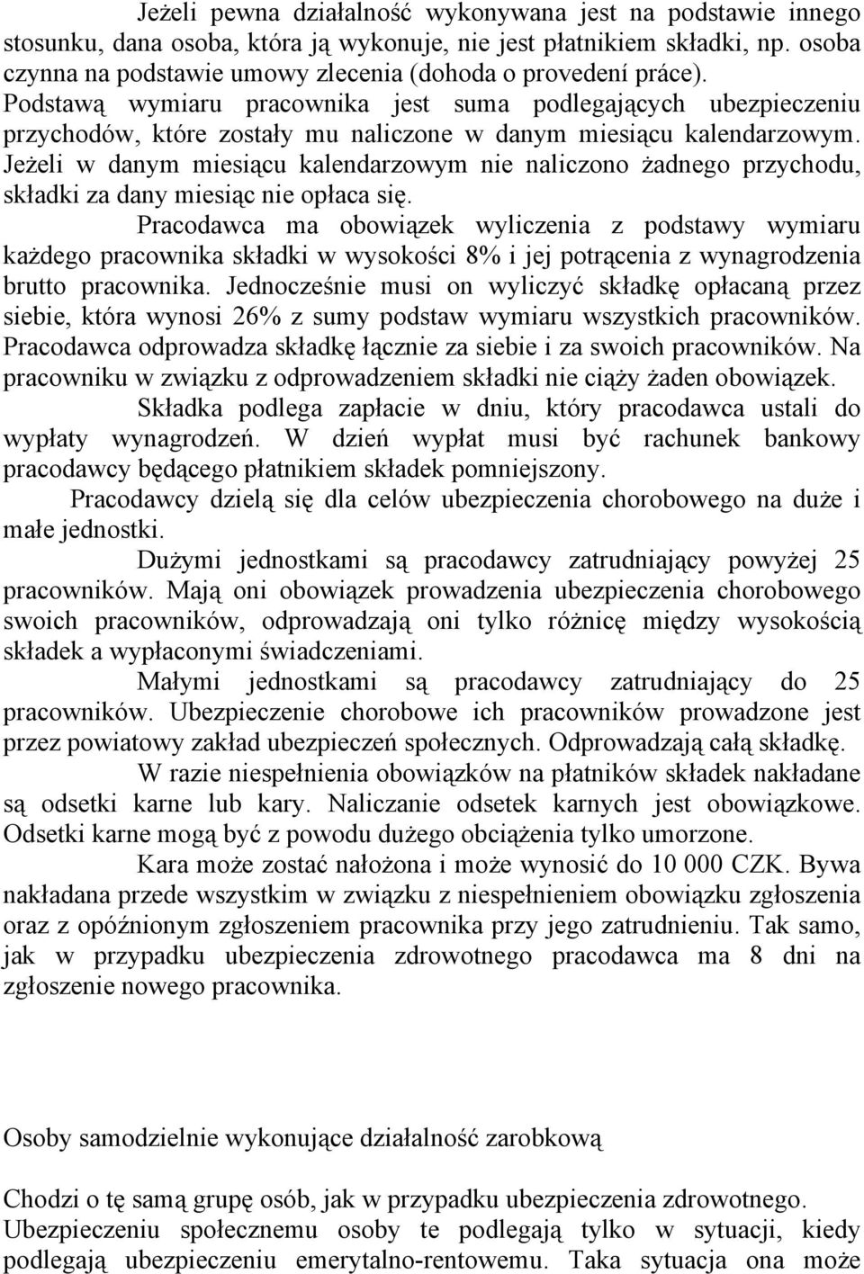 Podstawą wymiaru pracownika jest suma podlegających ubezpieczeniu przychodów, które zostały mu naliczone w danym miesiącu kalendarzowym.