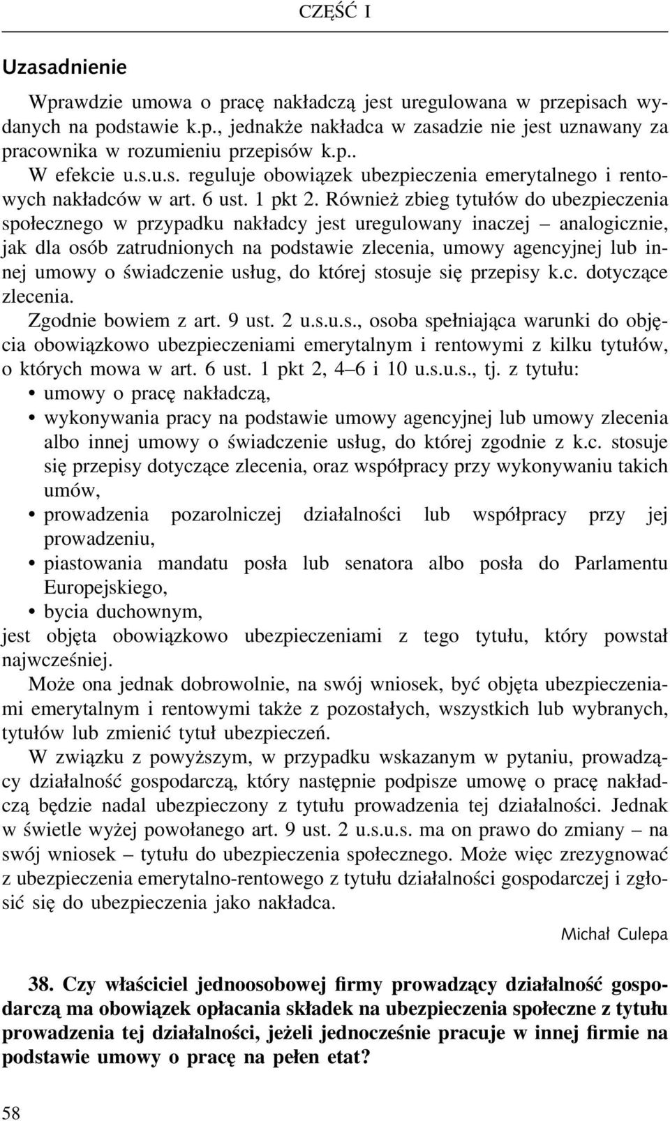 Również zbieg tytułów do ubezpieczenia społecznego w przypadku nakładcy jest uregulowany inaczej analogicznie, jak dla osób zatrudnionych na podstawie zlecenia, umowy agencyjnej lub innej umowy o