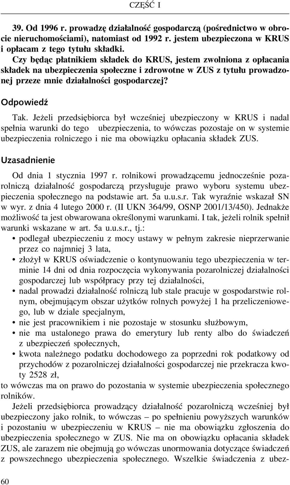 Jeżeli przedsiębiorca był wcześniej ubezpieczony w KRUS i nadal spełnia warunki do tego ubezpieczenia, to wówczas pozostaje on w systemie ubezpieczenia rolniczego i nie ma obowiązku opłacania składek