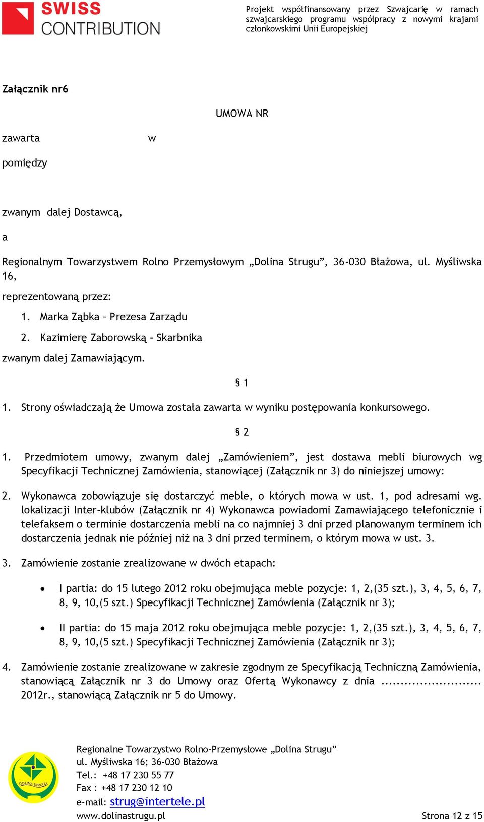 Przedmiotem umowy, zwanym dalej Zamówieniem, jest dostawa mebli biurowych wg Specyfikacji Technicznej Zamówienia, stanowiącej (Załącznik nr 3) do niniejszej umowy: 2.