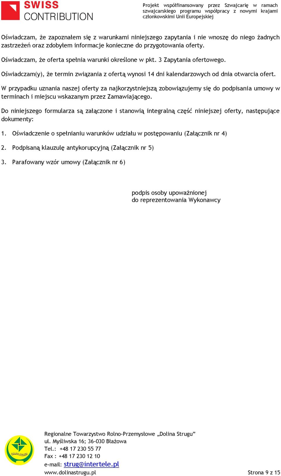 W przypadku uznania naszej oferty za najkorzystniejszą zobowiązujemy się do podpisania umowy w terminach i miejscu wskazanym przez Zamawiającego.