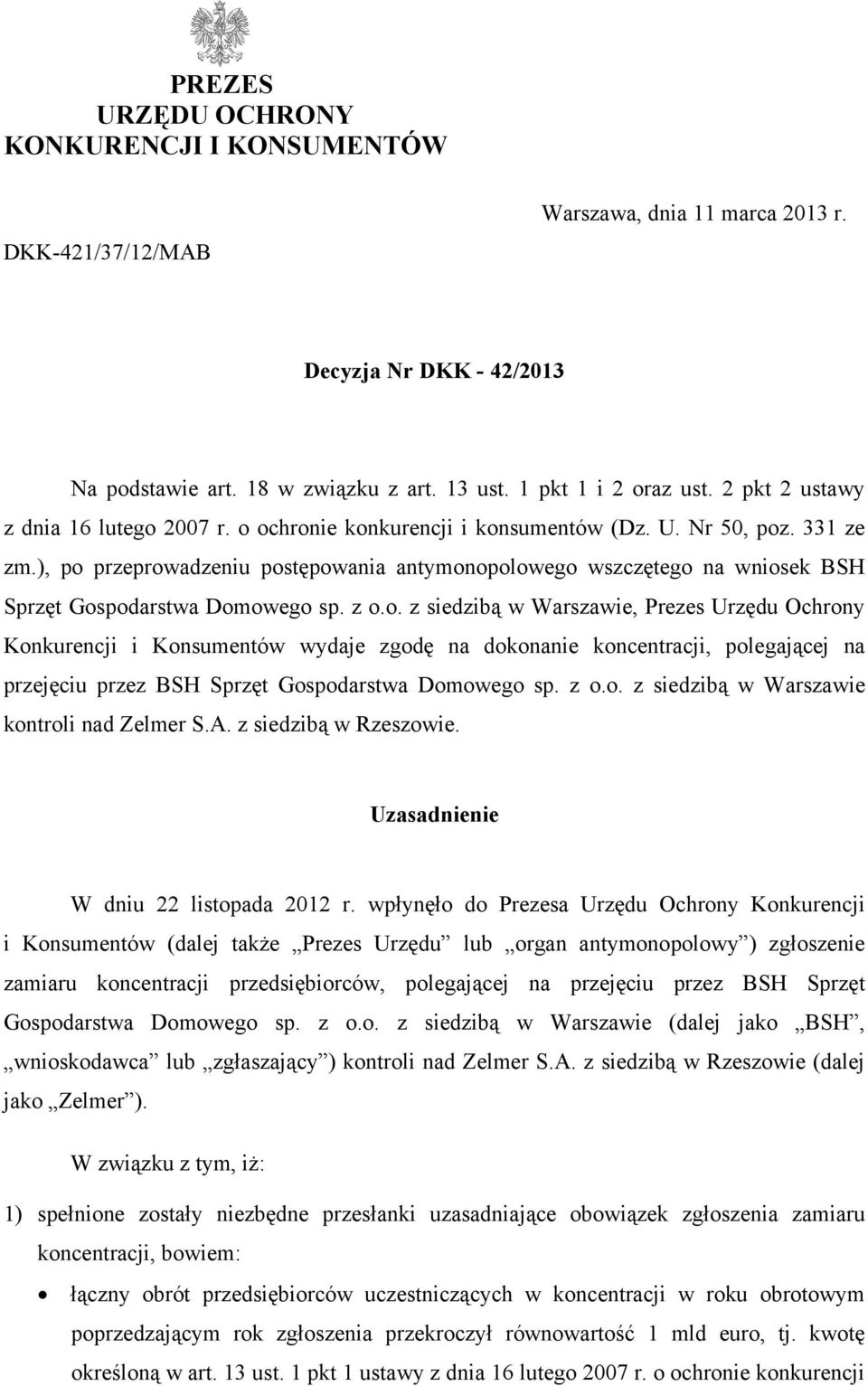 ), po przeprowadzeniu postępowania antymonopolowego wszczętego na wniosek BSH Sprzęt Gospodarstwa Domowego sp. z o.o. z siedzibą w Warszawie, Prezes Urzędu Ochrony Konkurencji i Konsumentów wydaje zgodę na dokonanie koncentracji, polegającej na przejęciu przez BSH Sprzęt Gospodarstwa Domowego sp.