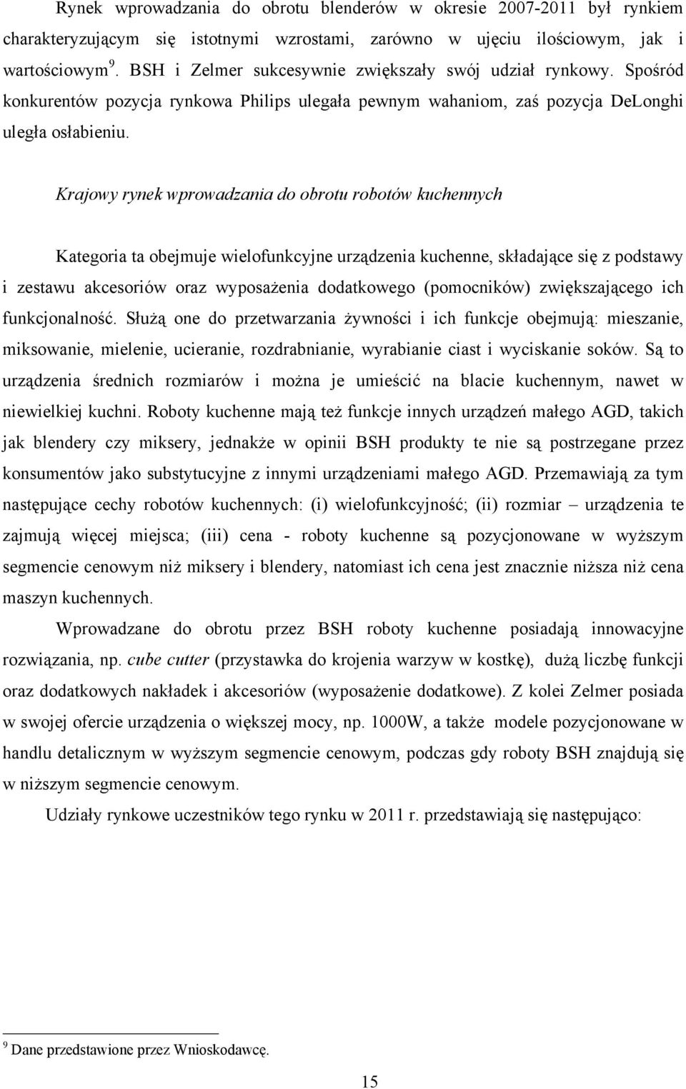 Krajowy rynek wprowadzania do obrotu robotów kuchennych Kategoria ta obejmuje wielofunkcyjne urządzenia kuchenne, składające się z podstawy i zestawu akcesoriów oraz wyposażenia dodatkowego