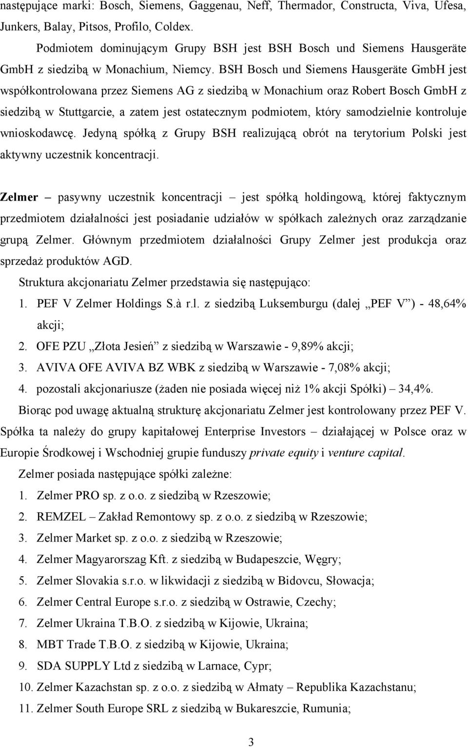 BSH Bosch und Siemens Hausgeräte GmbH jest współkontrolowana przez Siemens AG z siedzibą w Monachium oraz Robert Bosch GmbH z siedzibą w Stuttgarcie, a zatem jest ostatecznym podmiotem, który