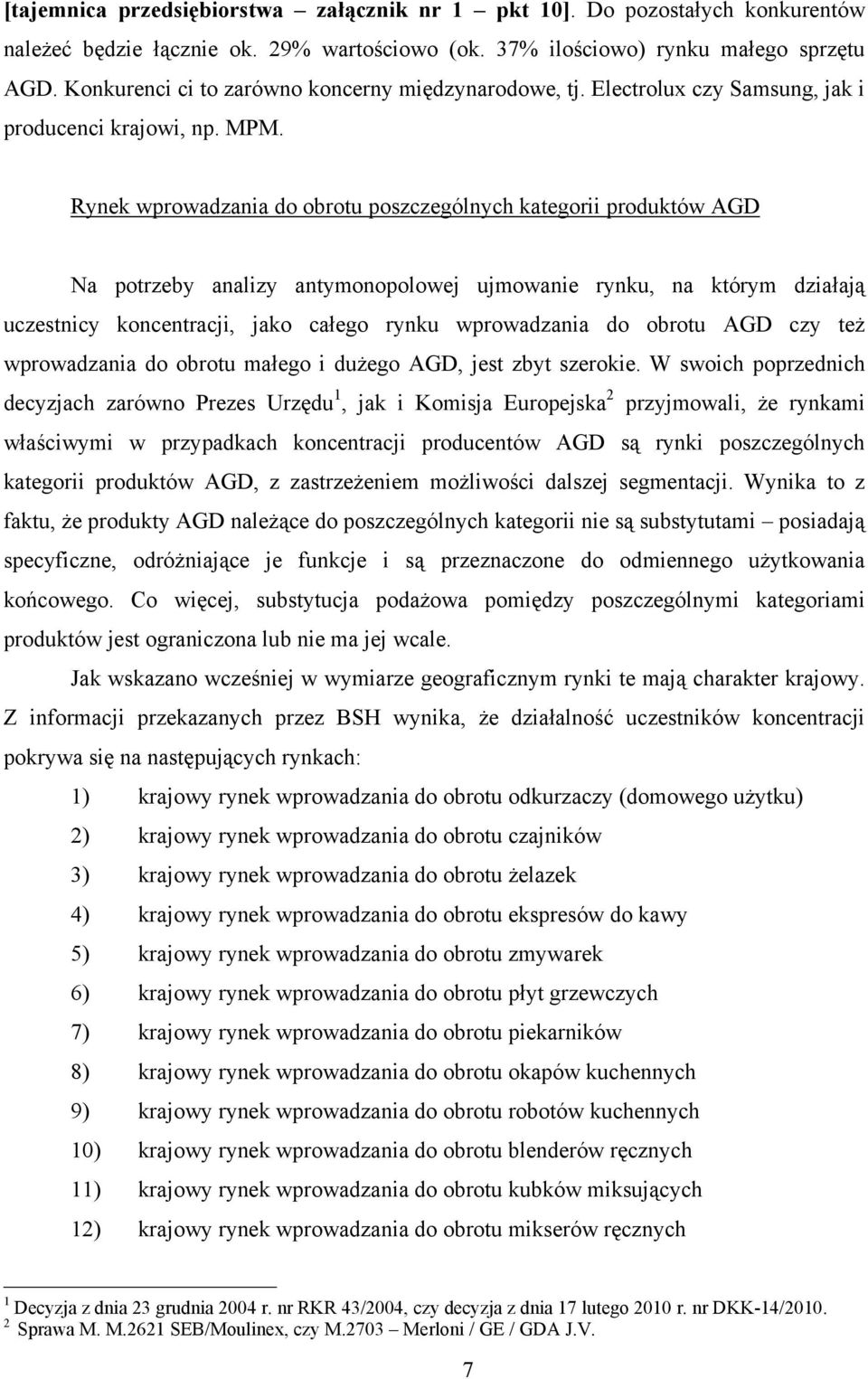 Rynek wprowadzania do obrotu poszczególnych kategorii produktów AGD Na potrzeby analizy antymonopolowej ujmowanie rynku, na którym działają uczestnicy koncentracji, jako całego rynku wprowadzania do
