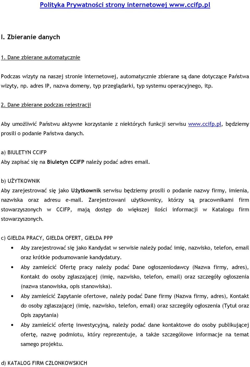 adres IP, nazwa domeny, typ przeglądarki, typ systemu operacyjnego, itp. 2. Dane zbierane podczas rejestracji Aby umożliwić Państwu aktywne korzystanie z niektórych funkcji serwisu www.ccifp.