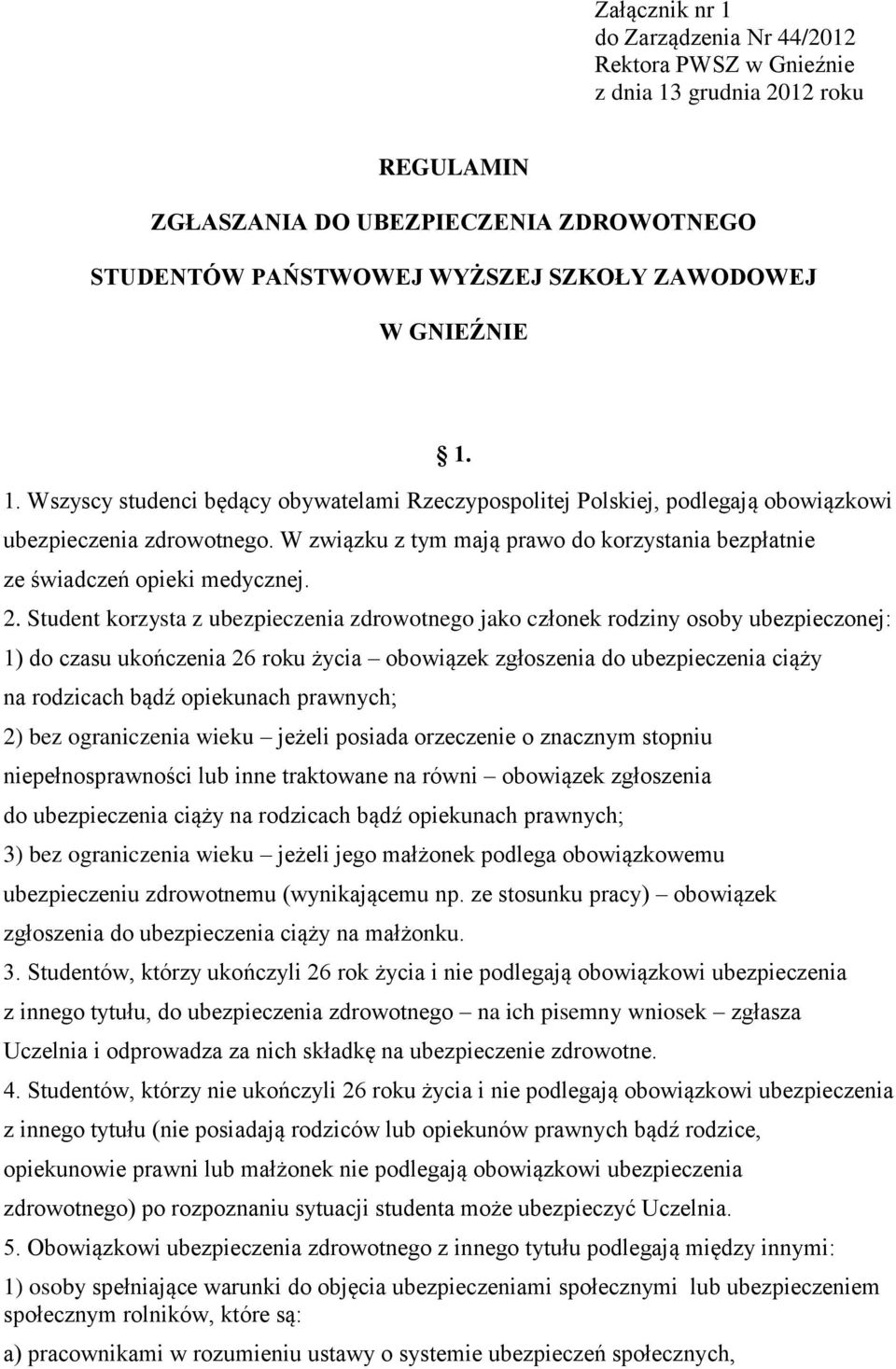 W związku z tym mają prawo do korzystania bezpłatnie ze świadczeń opieki medycznej. 2.