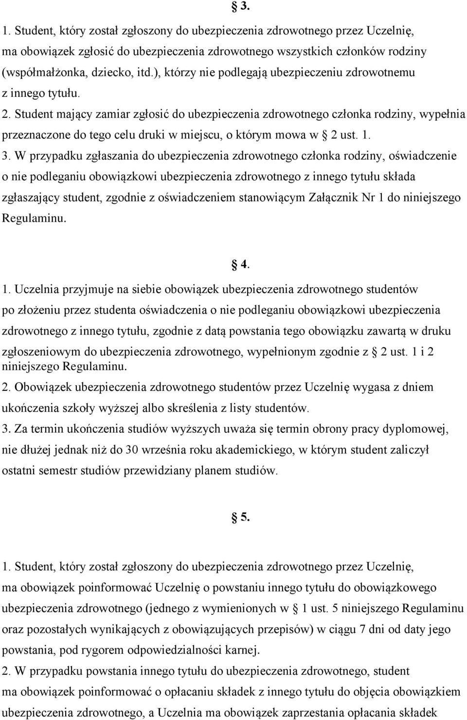 Student mający zamiar zgłosić do ubezpieczenia zdrowotnego członka rodziny, wypełnia przeznaczone do tego celu druki w miejscu, o którym mowa w 2 ust. 1. 3.