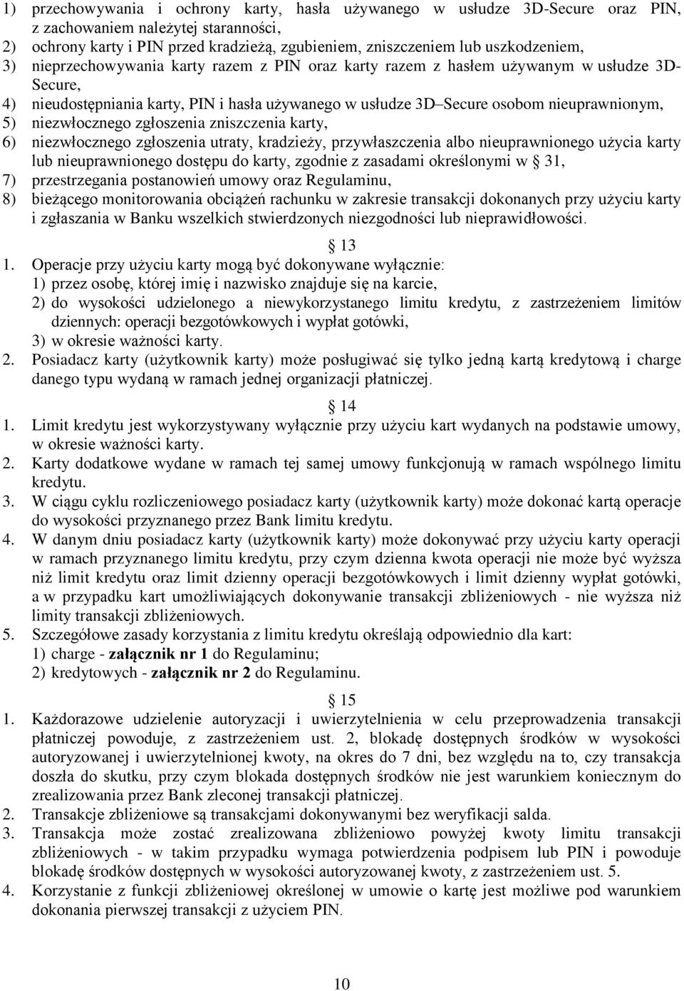 nieuprawnionym, 5) niezwłocznego zgłoszenia zniszczenia karty, 6) niezwłocznego zgłoszenia utraty, kradzieży, przywłaszczenia albo nieuprawnionego użycia karty lub nieuprawnionego dostępu do karty,