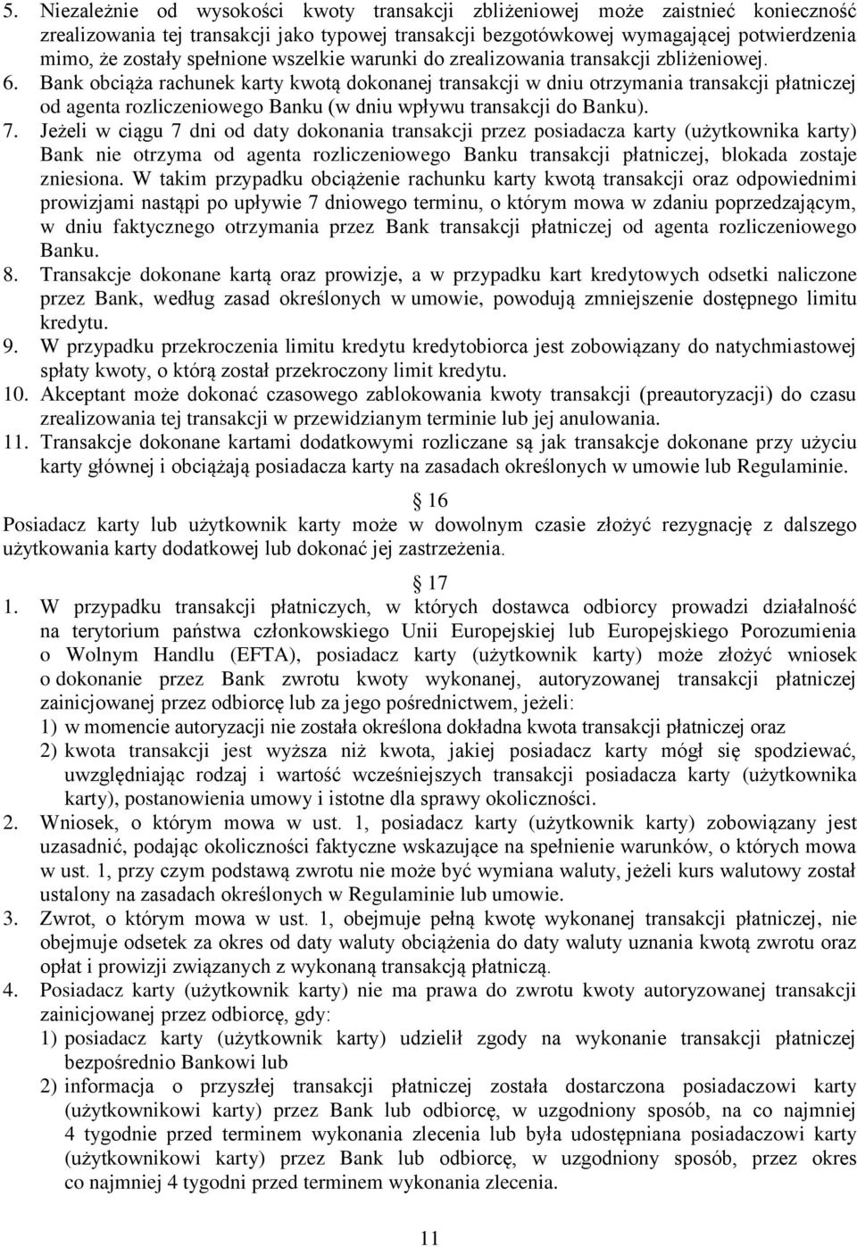 Bank obciąża rachunek karty kwotą dokonanej transakcji w dniu otrzymania transakcji płatniczej od agenta rozliczeniowego Banku (w dniu wpływu transakcji do Banku). 7.