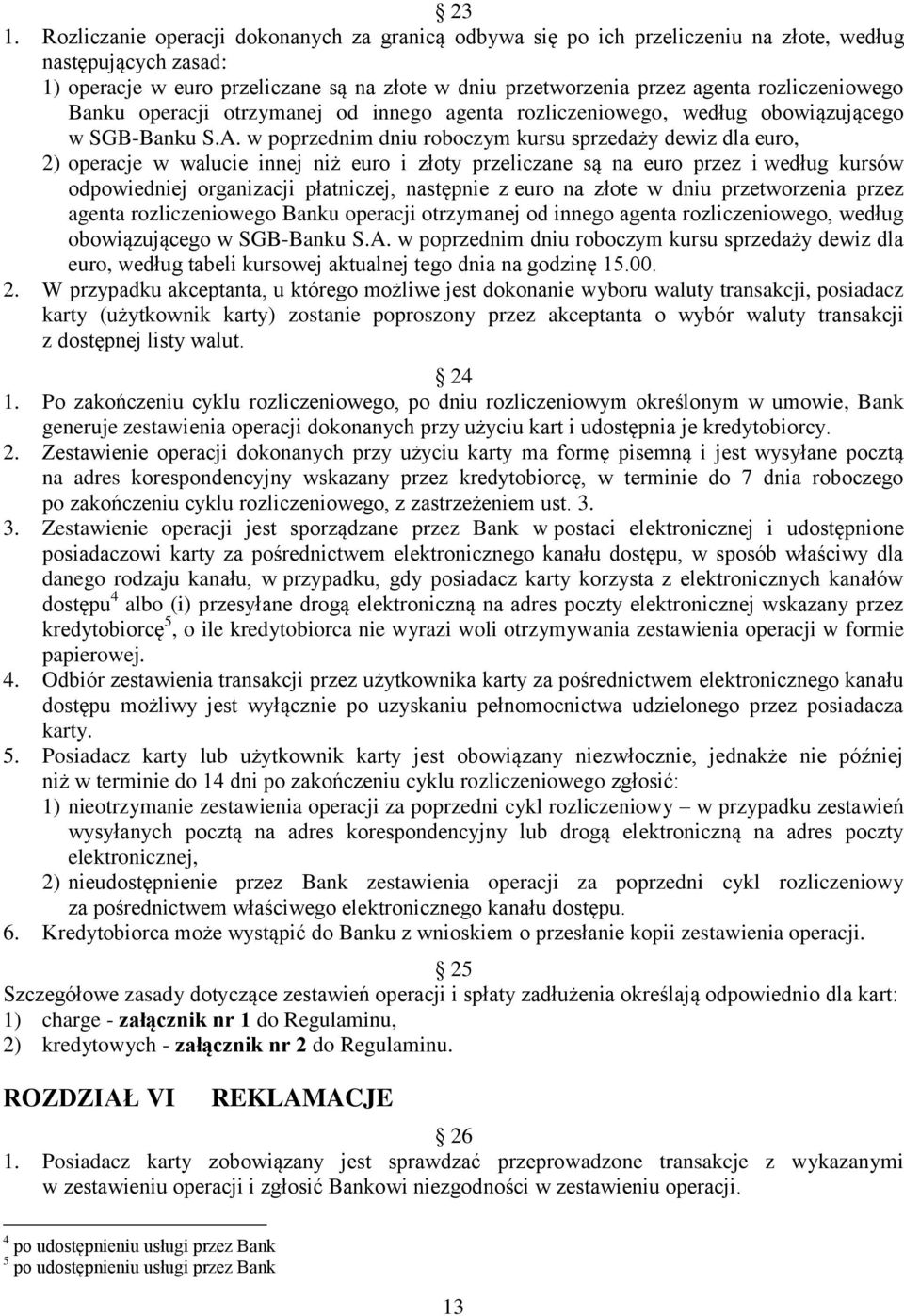 w poprzednim dniu roboczym kursu sprzedaży dewiz dla euro, 2) operacje w walucie innej niż euro i złoty przeliczane są na euro przez i według kursów odpowiedniej organizacji płatniczej, następnie z