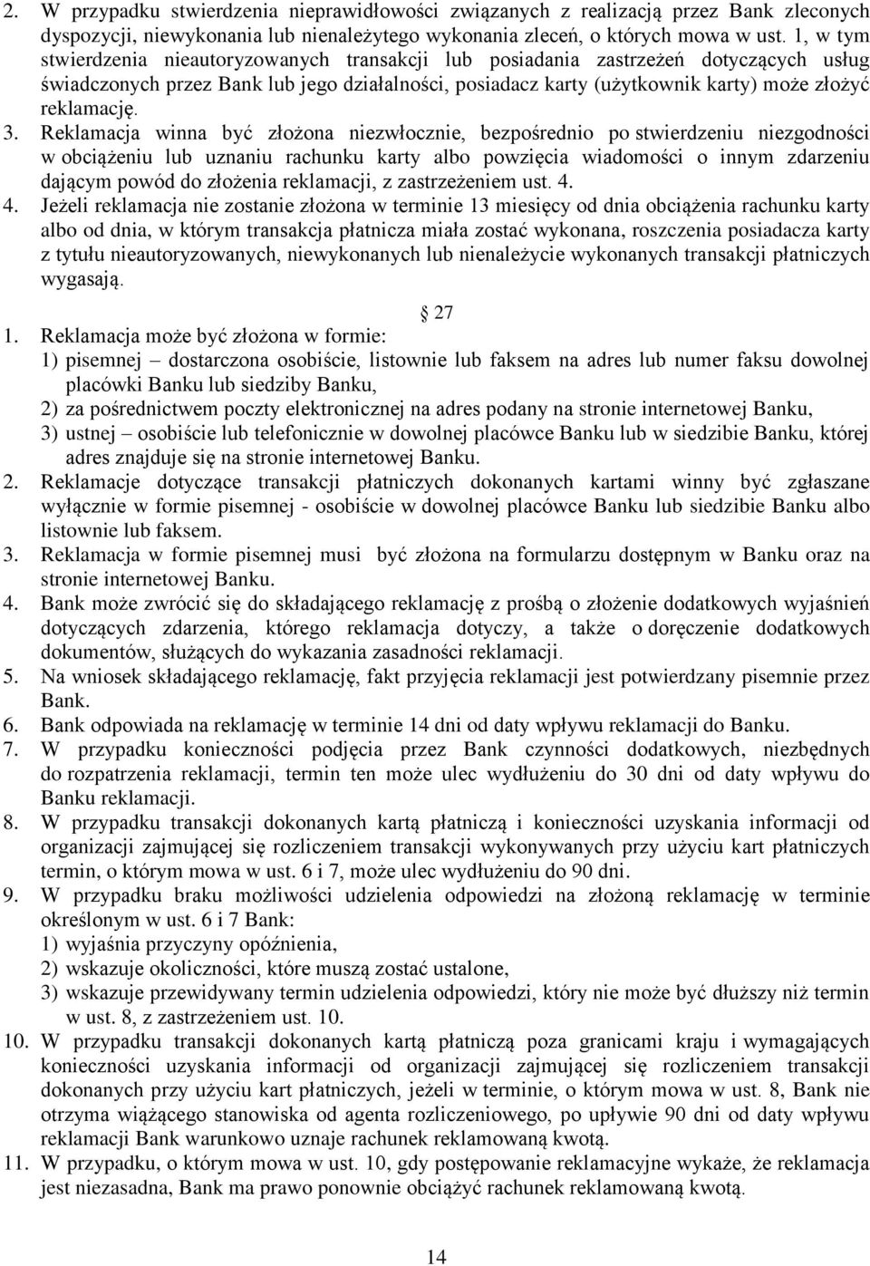 3. Reklamacja winna być złożona niezwłocznie, bezpośrednio po stwierdzeniu niezgodności w obciążeniu lub uznaniu rachunku karty albo powzięcia wiadomości o innym zdarzeniu dającym powód do złożenia