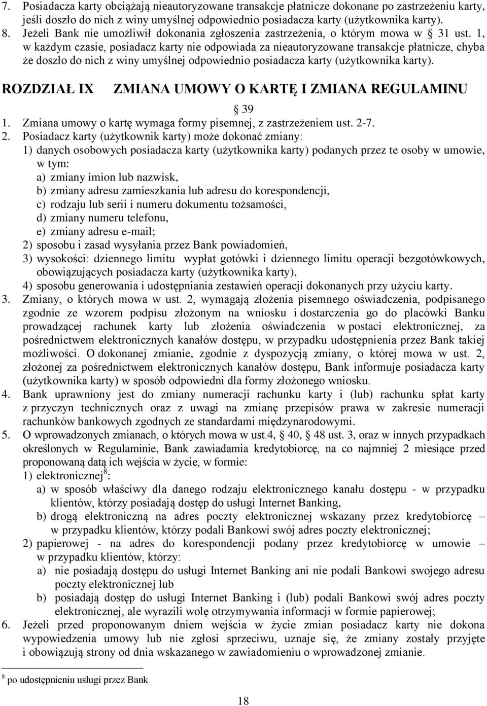 1, w każdym czasie, posiadacz karty nie odpowiada za nieautoryzowane transakcje płatnicze, chyba że doszło do nich z winy umyślnej odpowiednio posiadacza karty (użytkownika karty).