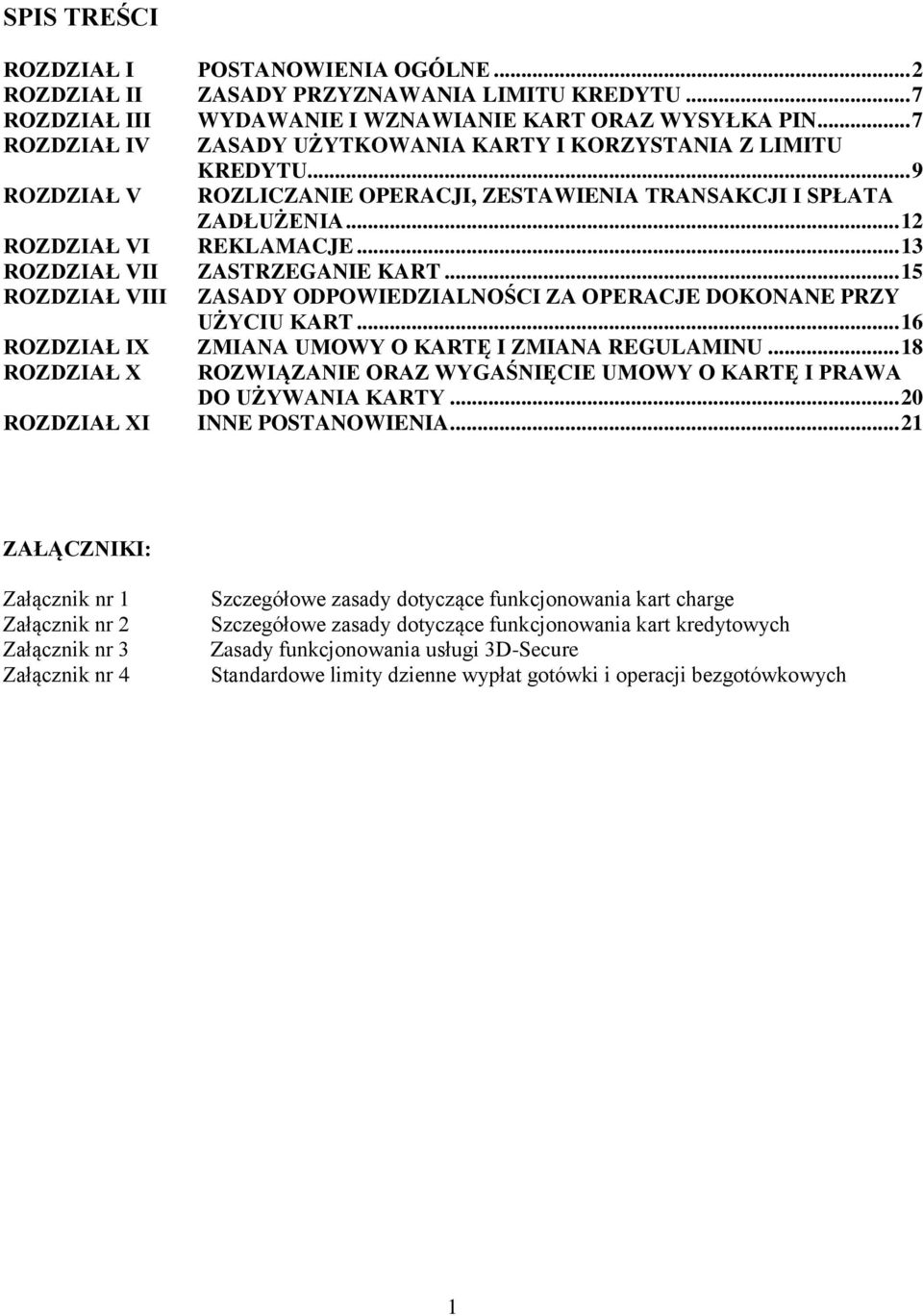 .. 13 ROZDZIAŁ VII ZASTRZEGANIE KART... 15 ROZDZIAŁ VIII ZASADY ODPOWIEDZIALNOŚCI ZA OPERACJE DOKONANE PRZY UŻYCIU KART... 16 ROZDZIAŁ IX ZMIANA UMOWY O KARTĘ I ZMIANA REGULAMINU.