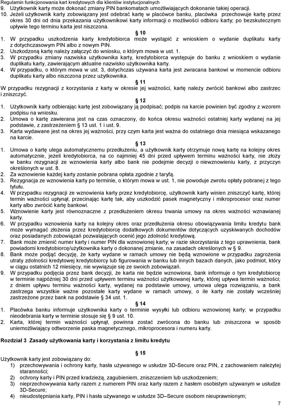 po bezskutecznym upływie tego terminu karta jest niszczona. 10 1. W przypadku uszkodzenia karty kredytobiorca może wystąpić z wnioskiem o wydanie duplikatu karty z dotychczasowym PIN albo z nowym PIN.