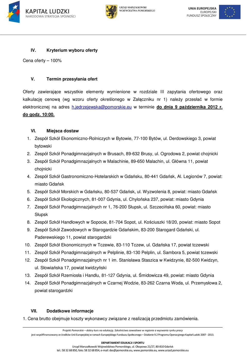 formie elektronicznej na adres h.jedrzejewska@pomorskie.eu w terminie do dnia 9 października 2012 r. do godz. 10:00. VI. Miejsca dostaw 1.