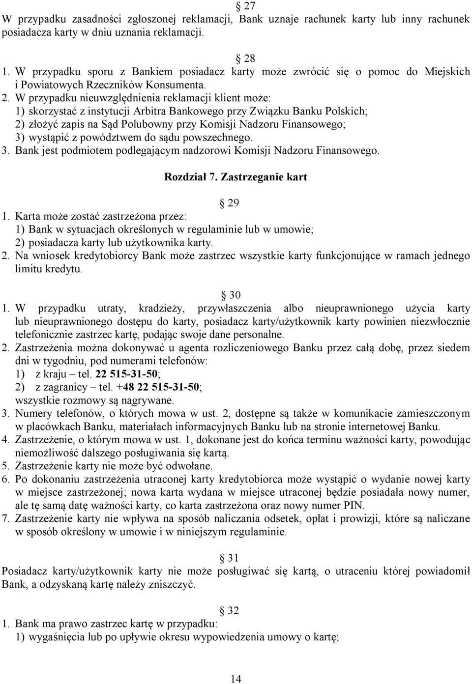 W przypadku nieuwzględnienia reklamacji klient może: 1) skorzystać z instytucji Arbitra Bankowego przy Związku Banku Polskich; 2) złożyć zapis na Sąd Polubowny przy Komisji Nadzoru Finansowego; 3)
