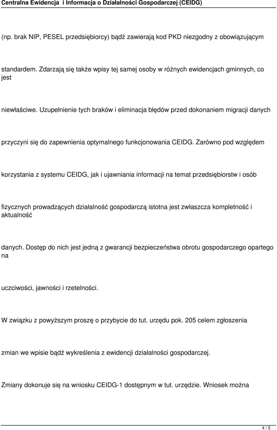 Zarówno pod względem korzystania z systemu CEIDG, jak i ujawniania informacji na temat przedsiębiorstw i osób fizycznych prowadzących działalność gospodarczą istotna jest zwłaszcza kompletność i